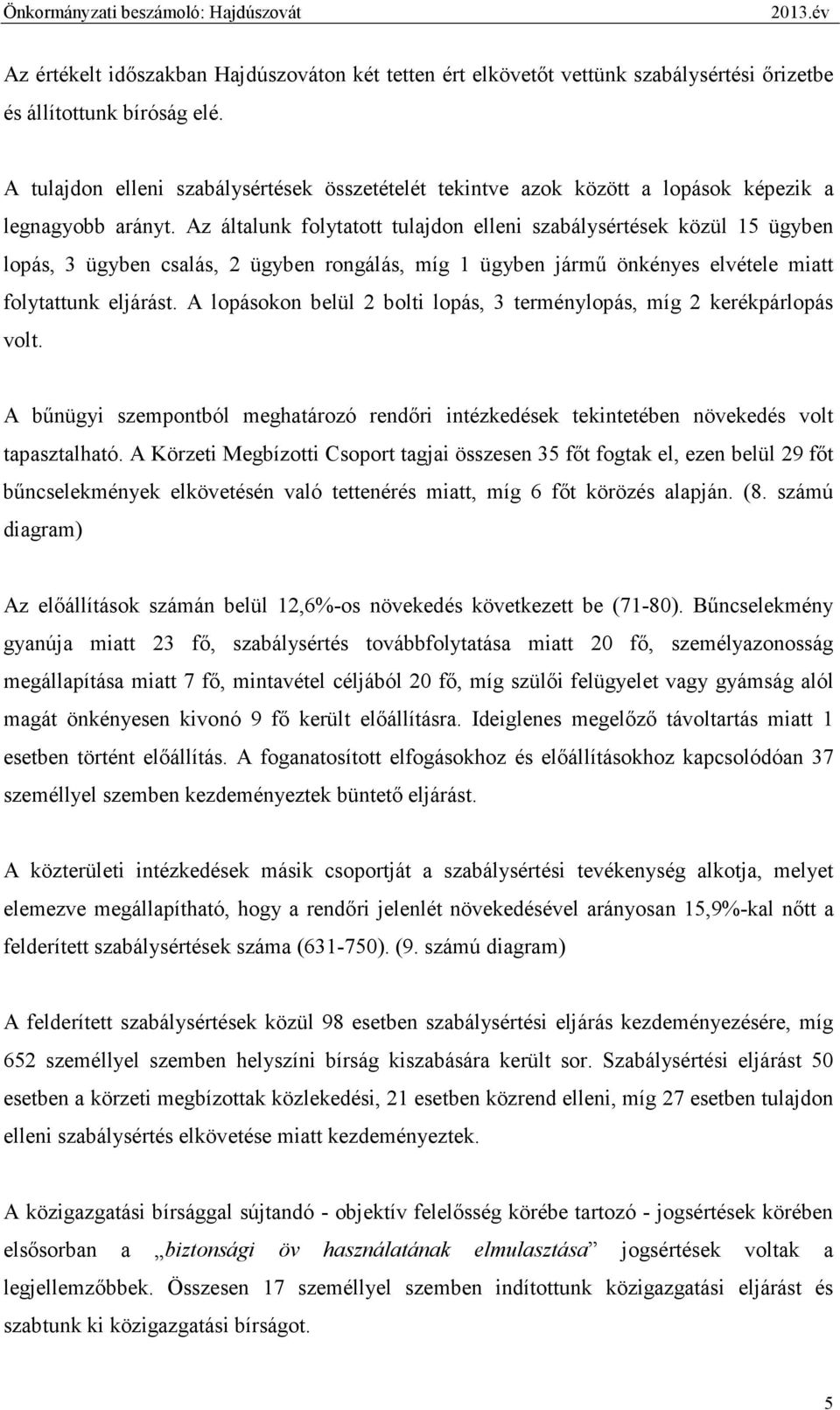 Az általunk folytatott tulajdon elleni szabálysértések közül 15 ügyben lopás, 3 ügyben csalás, 2 ügyben rongálás, míg 1 ügyben jármő önkényes elvétele miatt folytattunk eljárást.