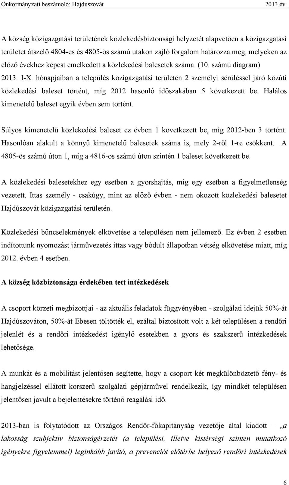 hónapjaiban a település közigazgatási területén 2 személyi sérüléssel járó közúti közlekedési baleset történt, míg 2012 hasonló idıszakában 5 következett be.