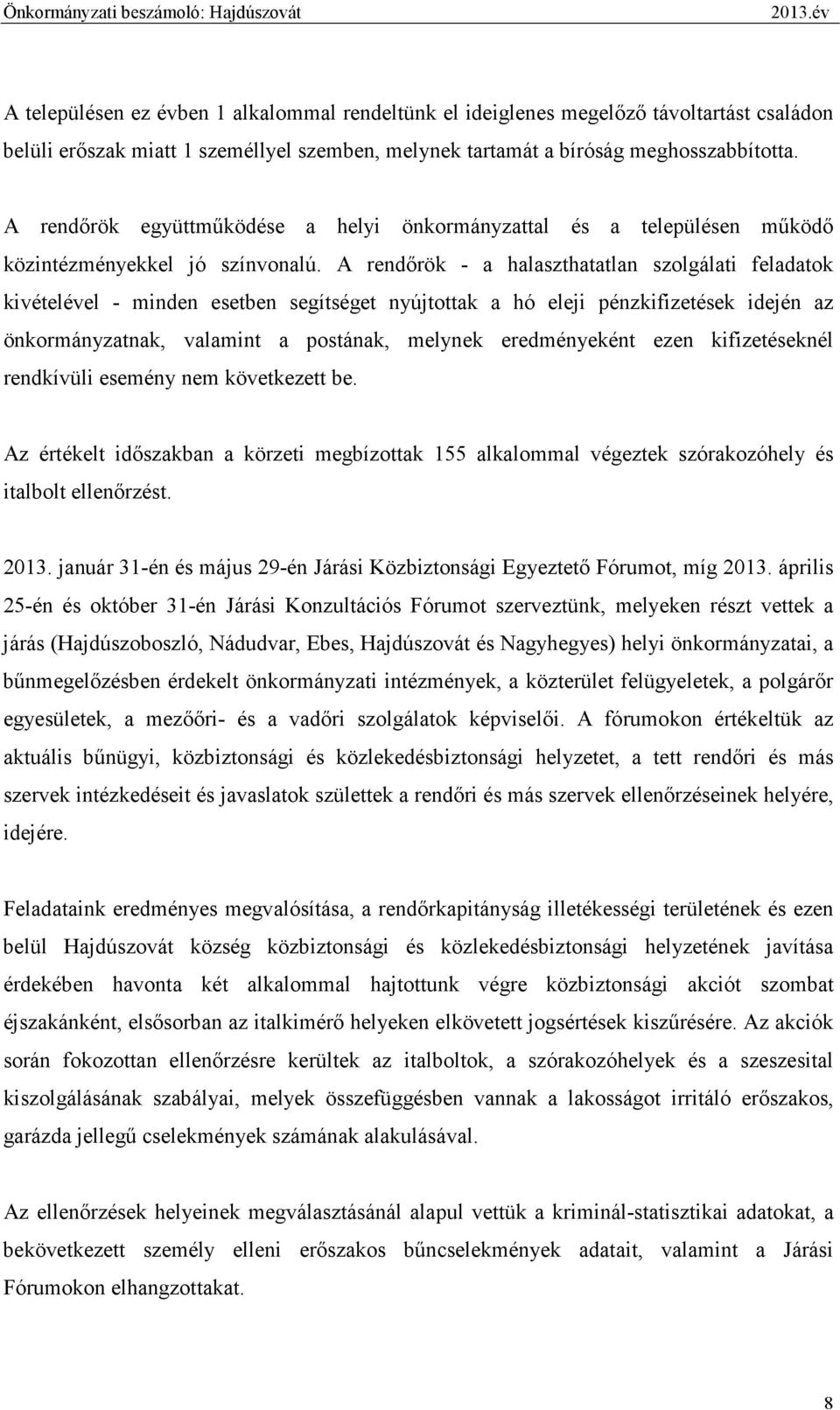 A rendırök - a halaszthatatlan szolgálati feladatok kivételével - minden esetben segítséget nyújtottak a hó eleji pénzkifizetések idején az önkormányzatnak, valamint a postának, melynek eredményeként