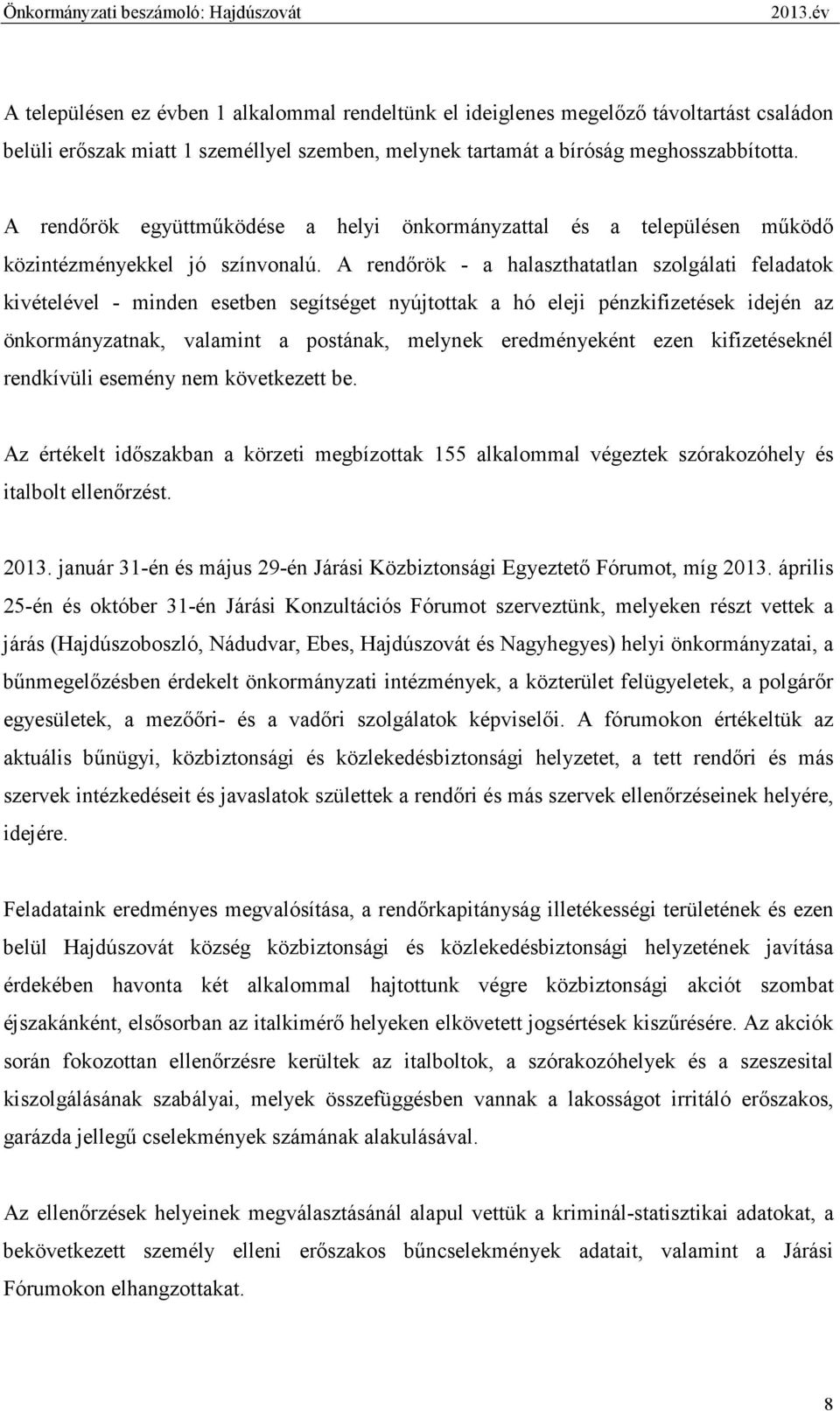 A rendırök - a halaszthatatlan szolgálati feladatok kivételével - minden esetben segítséget nyújtottak a hó eleji pénzkifizetések idején az önkormányzatnak, valamint a postának, melynek eredményeként