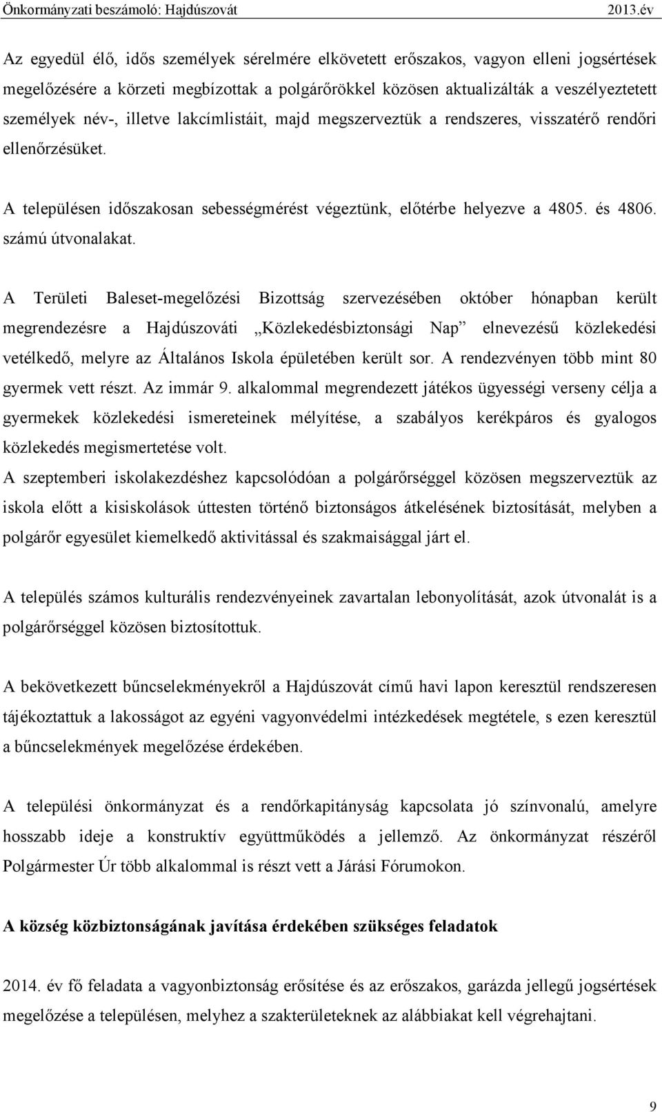 A Területi Baleset-megelızési Bizottság szervezésében október hónapban került megrendezésre a Hajdúszováti Közlekedésbiztonsági Nap elnevezéső közlekedési vetélkedı, melyre az Általános Iskola