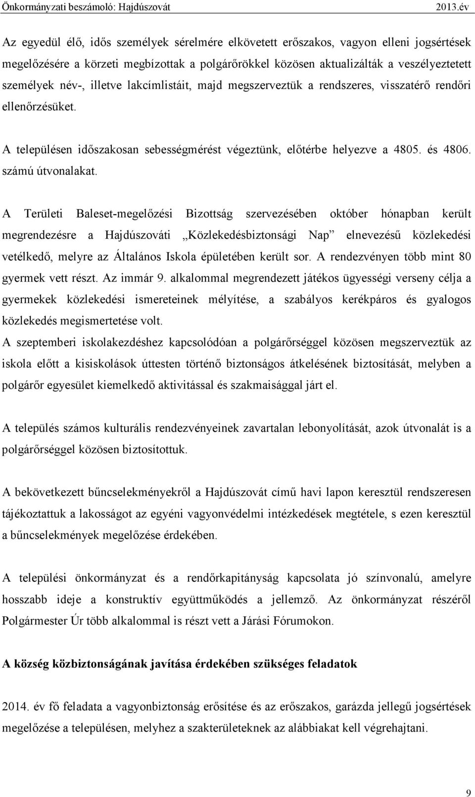 A Területi Baleset-megelızési Bizottság szervezésében október hónapban került megrendezésre a Hajdúszováti Közlekedésbiztonsági Nap elnevezéső közlekedési vetélkedı, melyre az Általános Iskola