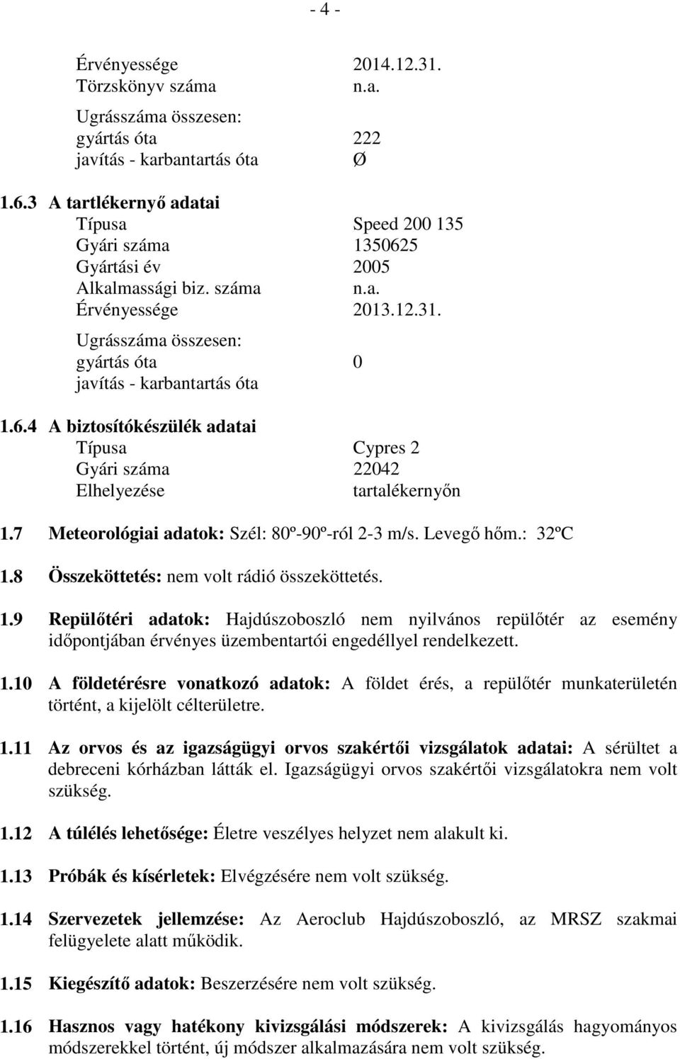 6.4 A biztosítókészülék adatai Típusa Cypres 2 Gyári száma 22042 Elhelyezése tartalékernyőn 1.7 Meteorológiai adatok: Szél: 80º-90º-ról 2-3 m/s. Levegő hőm.: 32ºC 1.