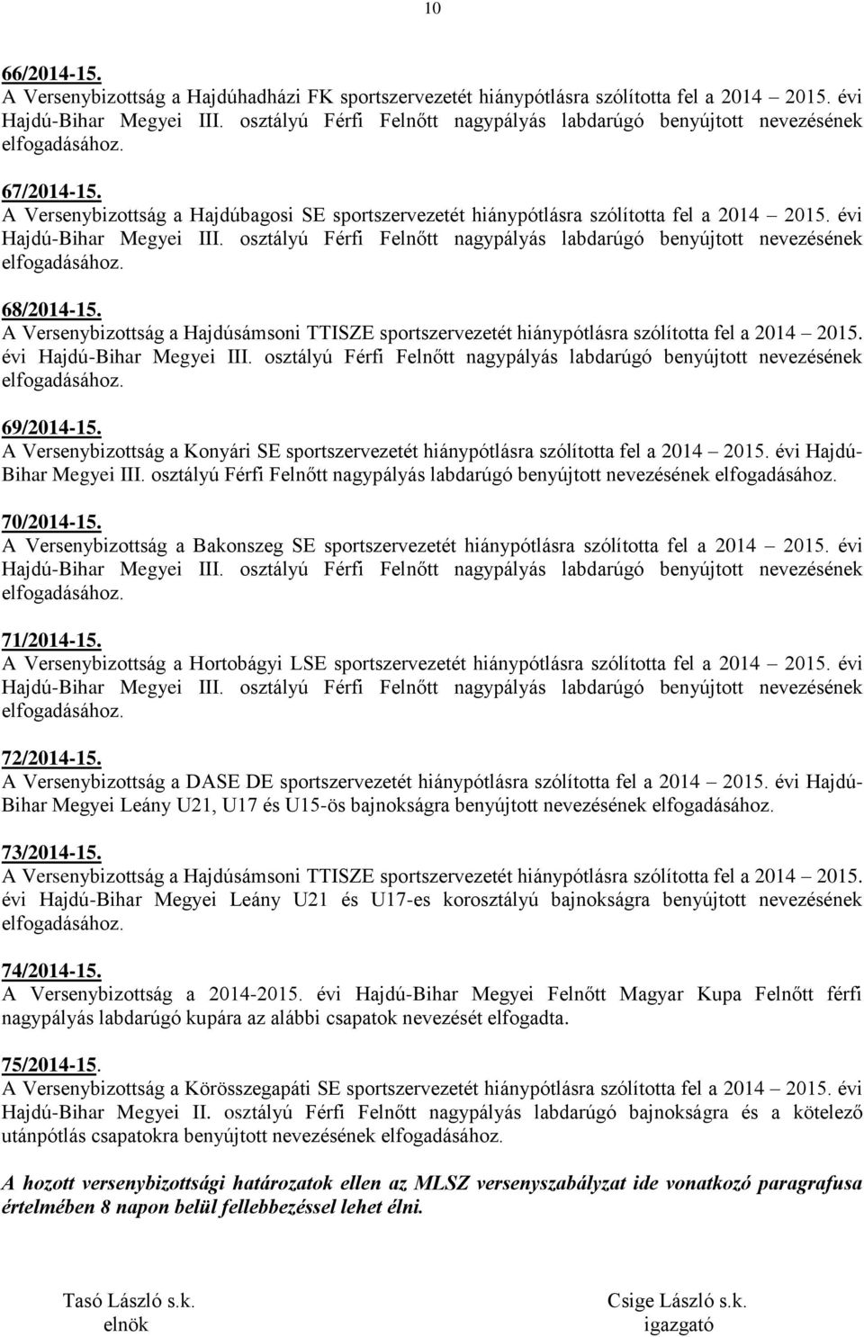 A Versenybizottság a Hajdúsámsoni TTISZE sportszervezetét hiánypótlásra szólította fel a 2014 2015. évi 69/2014-15.