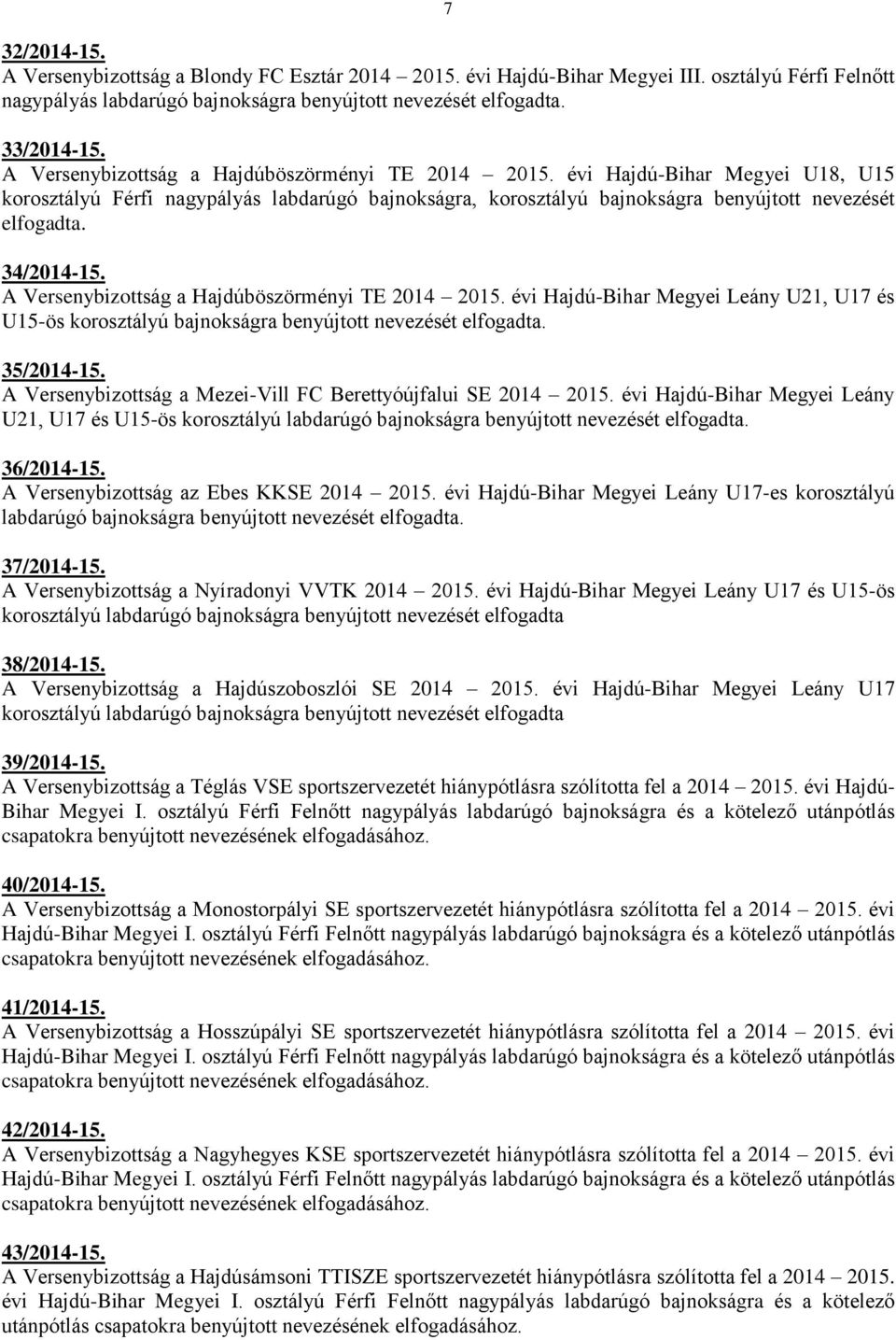 34/2014-15. A Versenybizottság a Hajdúböszörményi TE 2014 2015. évi Hajdú-Bihar Megyei Leány U21, U17 és U15-ös korosztályú bajnokságra benyújtott nevezését elfogadta. 35/2014-15.