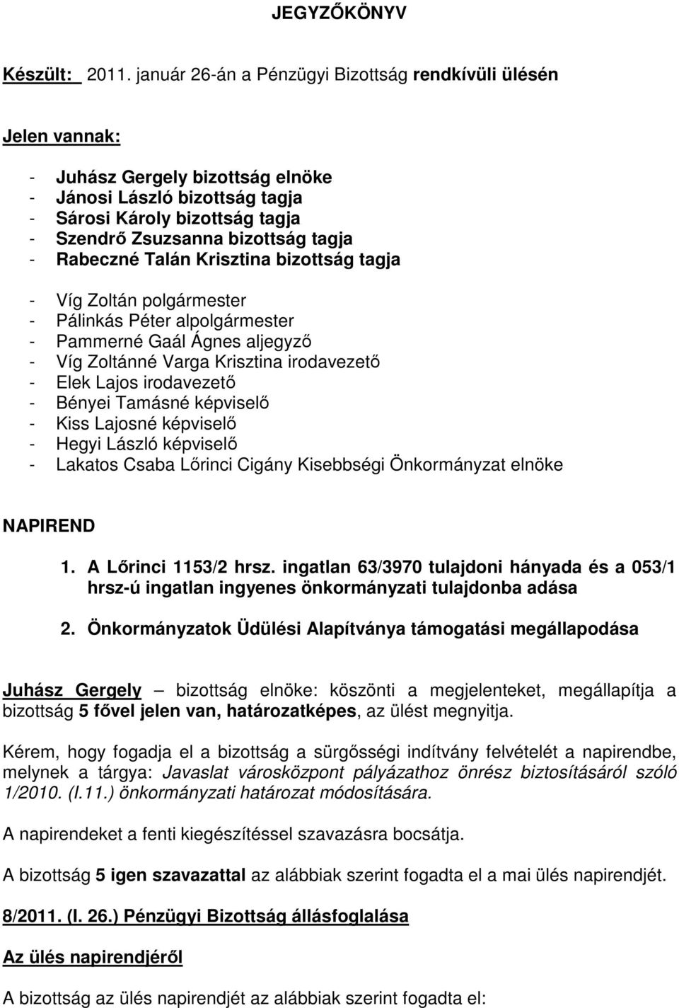 - Rabeczné Talán Krisztina bizottság tagja - Víg Zoltán polgármester - Pálinkás Péter alpolgármester - Pammerné Gaál Ágnes aljegyző - Víg Zoltánné Varga Krisztina irodavezető - Elek Lajos irodavezető