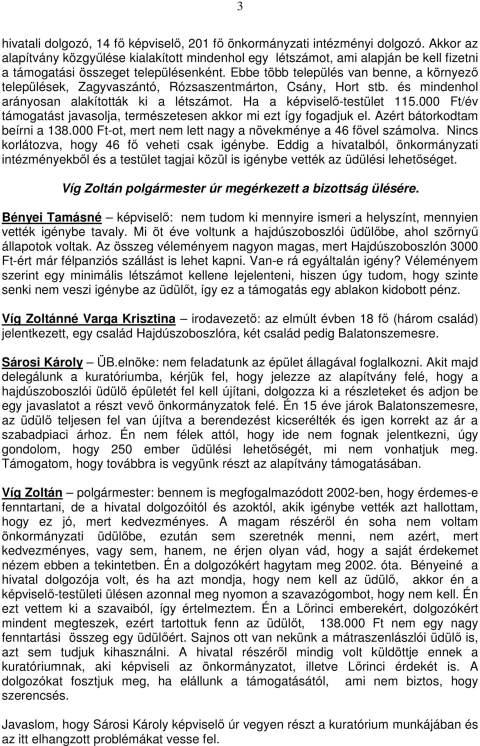 Ebbe több település van benne, a környező települések, Zagyvaszántó, Rózsaszentmárton, Csány, Hort stb. és mindenhol arányosan alakították ki a létszámot. Ha a képviselő-testület 115.