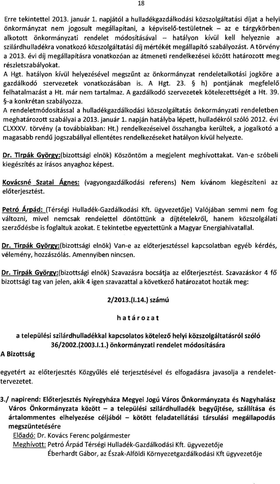 hatályon kívül kell helyeznie a szilárdhulladékra vonatkozó közszolgáltatási díj mértékét megállapító szabályozást. A törvény a 2013.