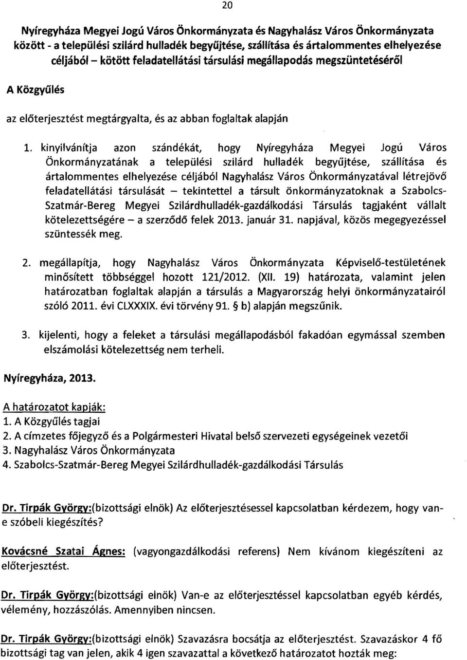 kinyilvánítja azon szándékát, hogy Nyíregyháza Megyei Jogú Város Önkormányzatának a települési szilárd hulladék begyűjtése, szállítása és ártalommentes elhelyezése céljából Nagyhalász Város