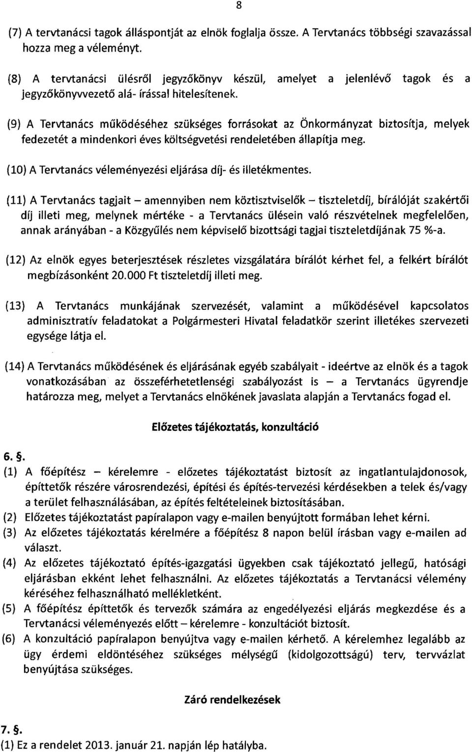 (9) A Tervtanács működéséhez szükséges forrásokat az Önkormányzat biztosítja, melyek fedezetét a mindenkori éves költségvetési rendeletében állapítja meg.