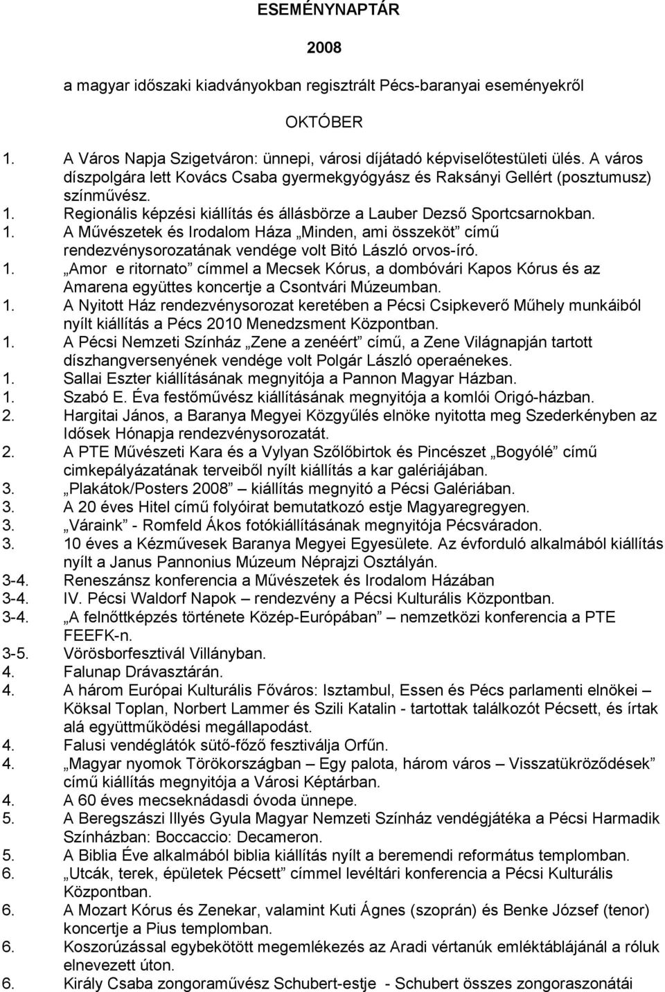 Regionális képzési kiállítás és állásbörze a Lauber Dezső Sportcsarnokban. 1. A Művészetek és Irodalom Háza Minden, ami összeköt című rendezvénysorozatának vendége volt Bitó László orvos-író. 1. Amor e ritornato címmel a Mecsek Kórus, a dombóvári Kapos Kórus és az Amarena együttes koncertje a Csontvári Múzeumban.