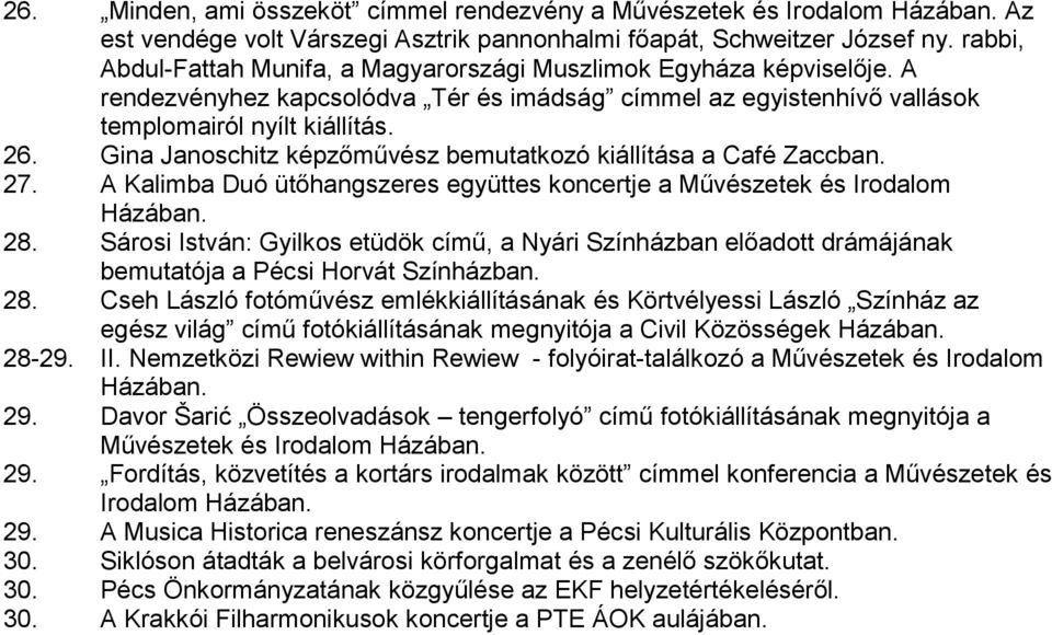 Gina Janoschitz képzőművész bemutatkozó kiállítása a Café Zaccban. 27. A Kalimba Duó ütőhangszeres együttes koncertje a Művészetek és Irodalom 28.