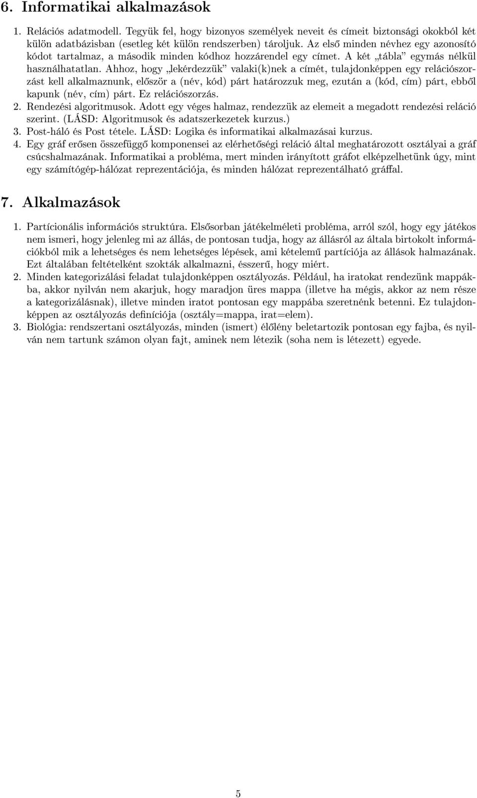 Ahhoz, hogy lekérdezzük valaki(k)nek a címét, tulajdonképpen egy relációszorzást kell alkalmaznunk, el ször a (név, kód) párt határozzuk meg, ezután a (kód, cím) párt, ebb l kapunk (név, cím) párt.