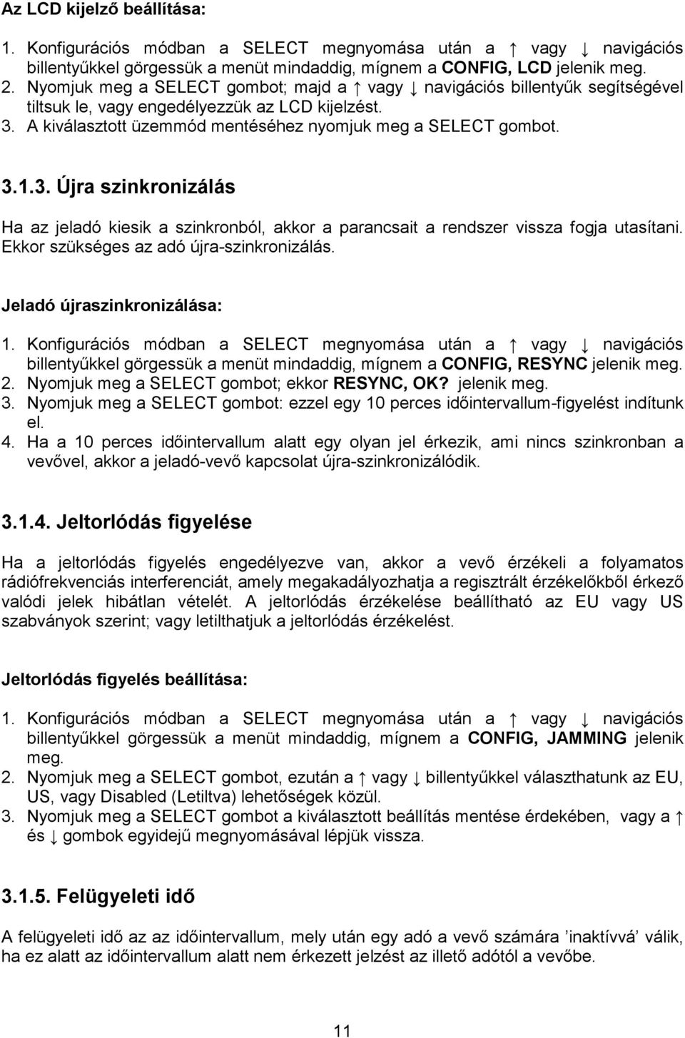 A kiválasztott üzemmód mentéséhez nyomjuk meg a SELECT gombot. 3.1.3. Újra szinkronizálás Ha az jeladó kiesik a szinkronból, akkor a parancsait a rendszer vissza fogja utasítani.