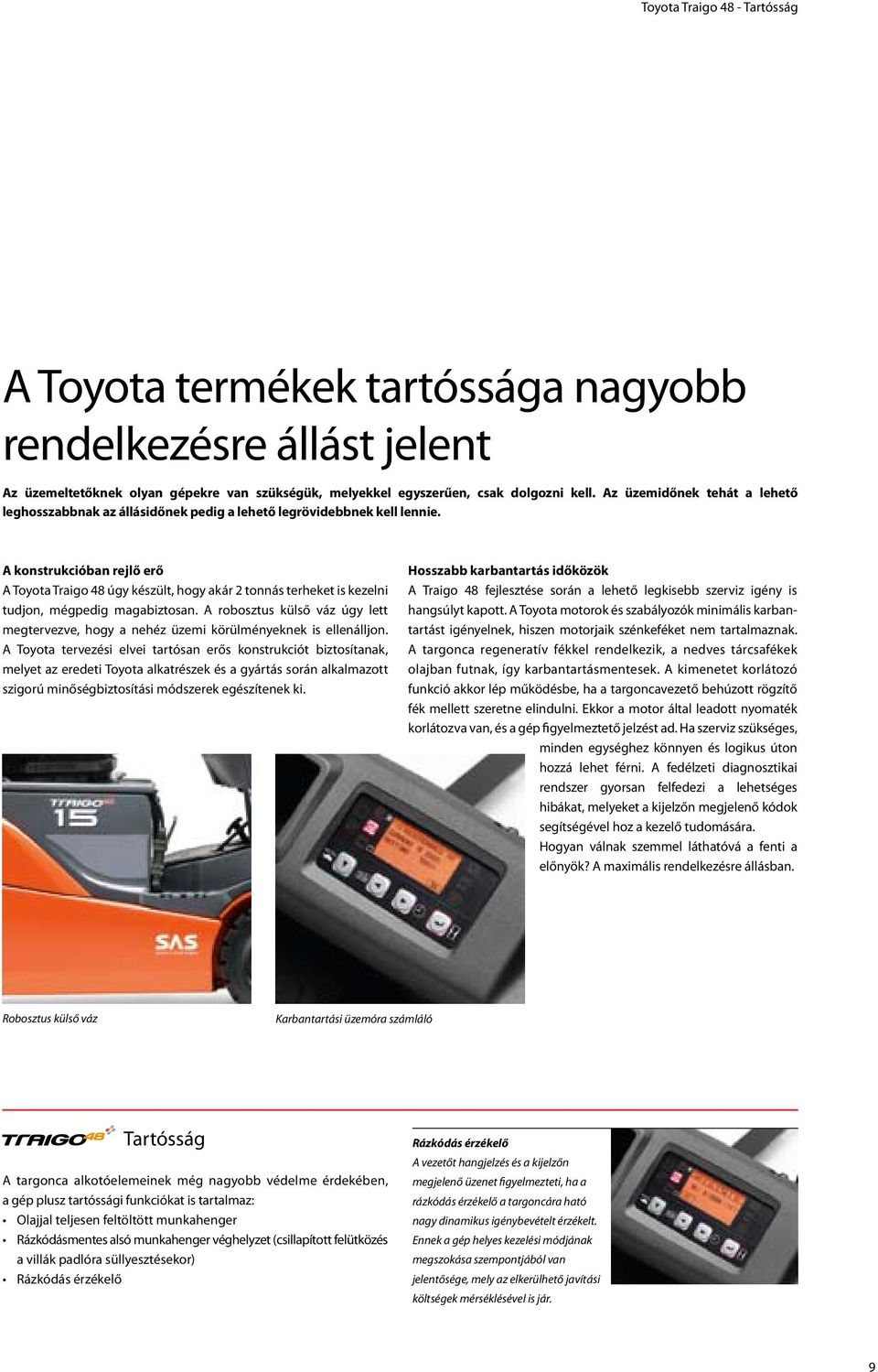 A konstrukcióban rejlő erő A Toyota Traigo 48 úgy készült, hogy akár 2 tonnás terheket is kezelni tudjon, mégpedig magabiztosan.