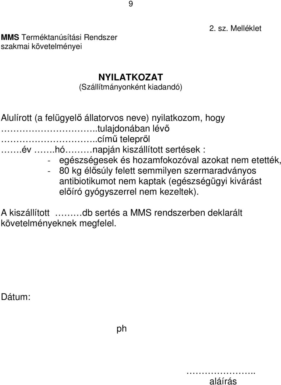 Melléklet NYILATKOZAT (Szállítmányonként kiadandó) Alulírott (a felügyelő állatorvos neve) nyilatkozom, hogy..tulajdonában lévő.