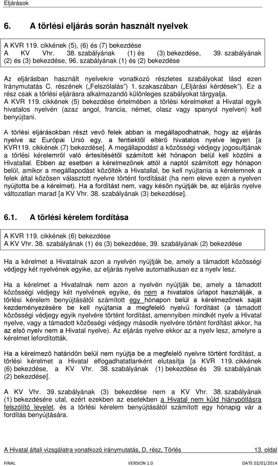Ez a rész csak a törlési eljárásra alkalmazandó különleges szabályokat tárgyalja. A KVR 119.