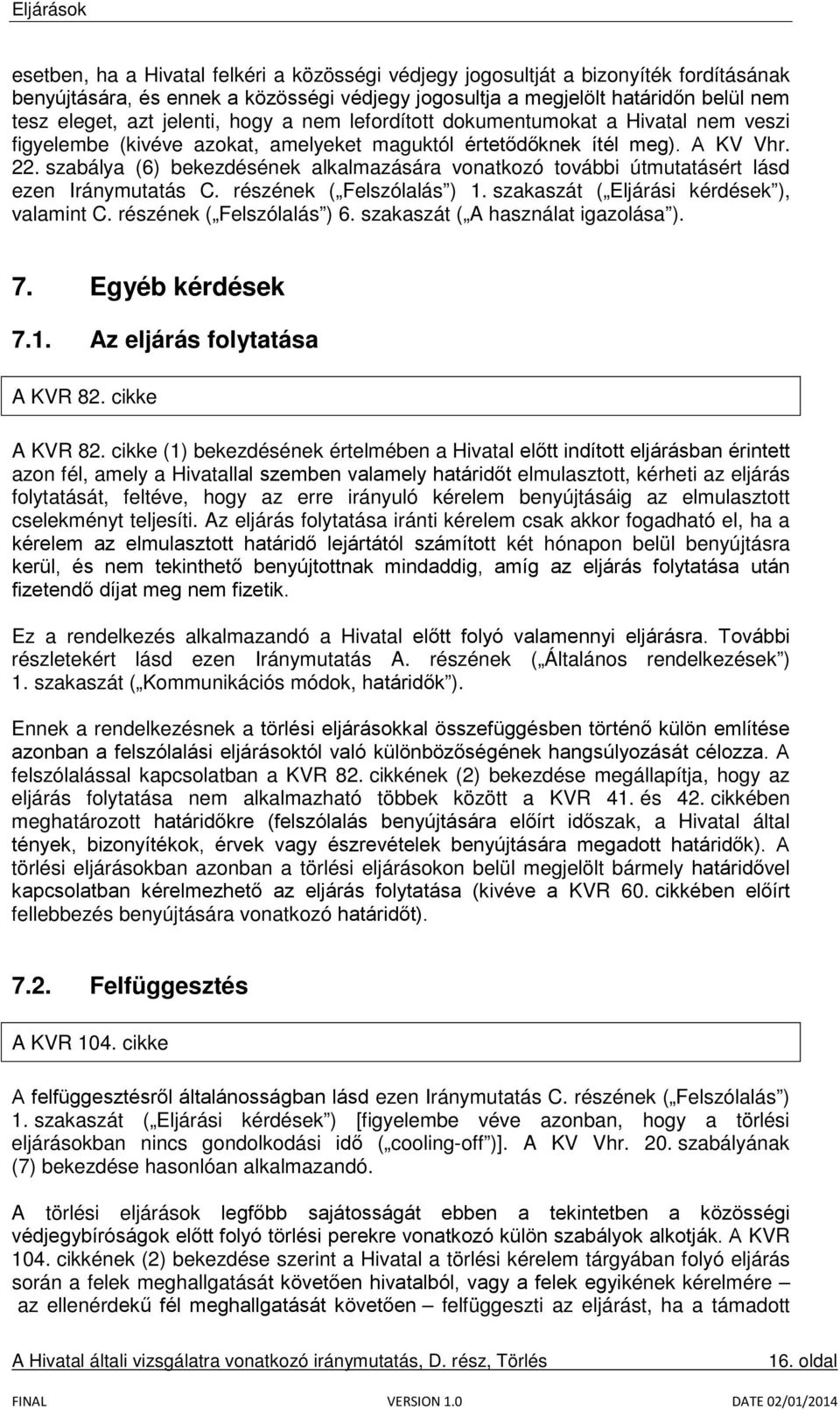 szabálya (6) bekezdésének alkalmazására vonatkozó további útmutatásért lásd ezen Iránymutatás C. részének ( Felszólalás ) 1. szakaszát ( Eljárási kérdések ), valamint C. részének ( Felszólalás ) 6.