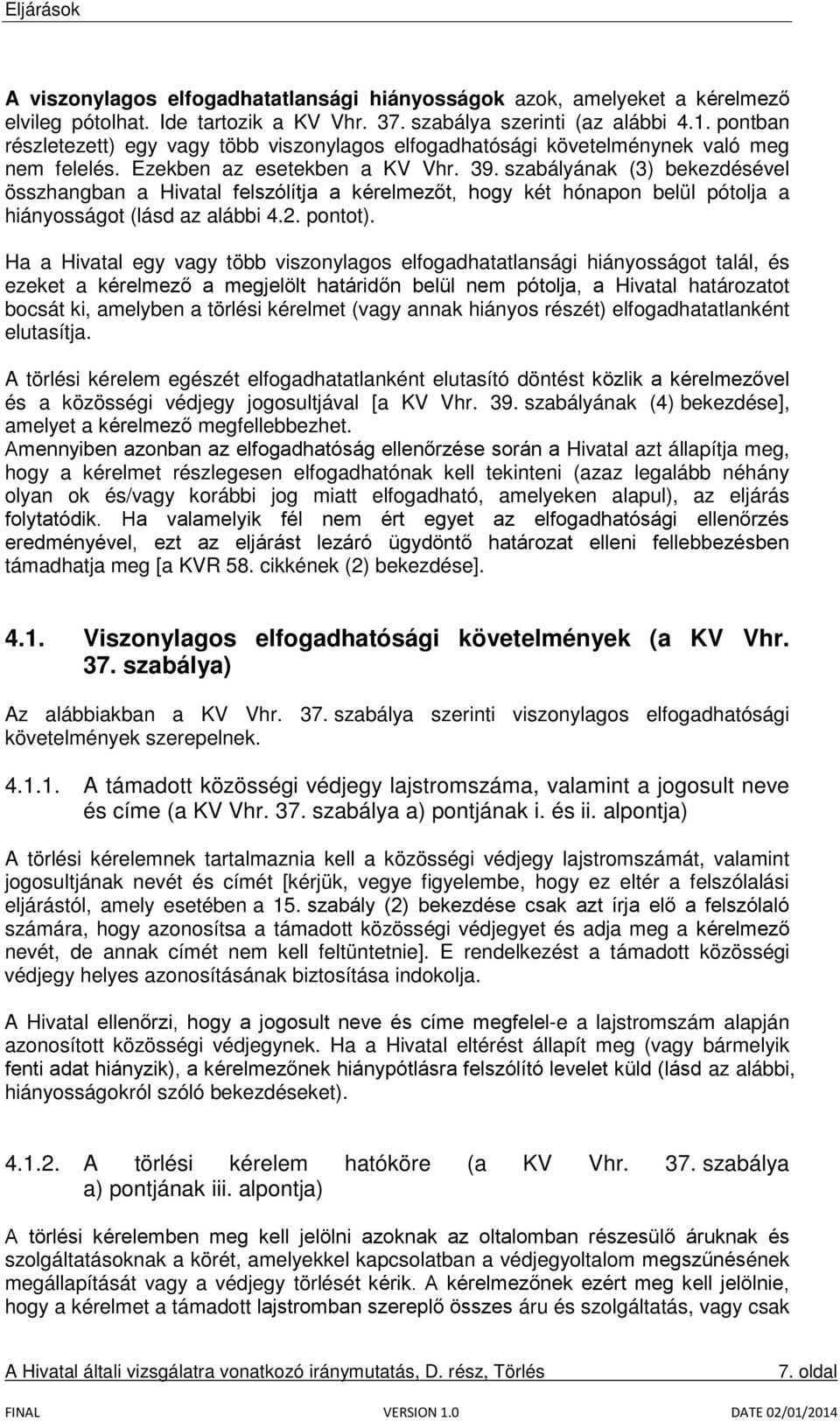 szabályának (3) bekezdésével összhangban a Hivatal felszólítja a kérelmezőt, hogy két hónapon belül pótolja a hiányosságot (lásd az alábbi 4.2. pontot).