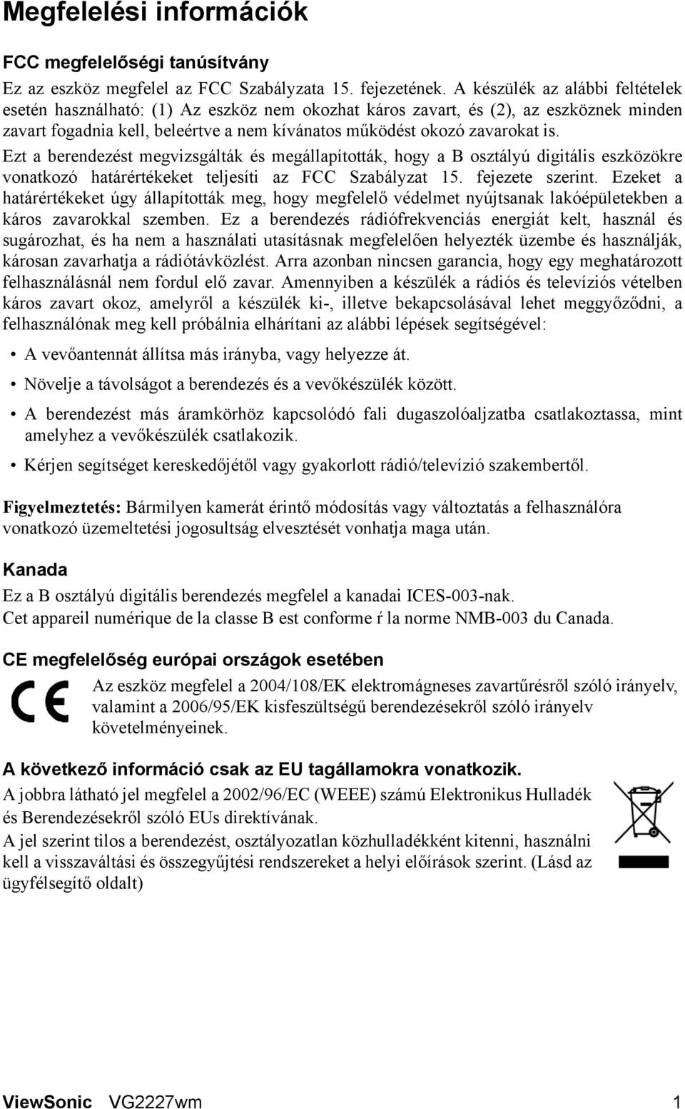 Ezt a berendezést megvizsgálták és megállapították, hogy a B osztályú digitális eszközökre vonatkozó határértékeket teljesíti az FCC Szabályzat 15. fejezete szerint.