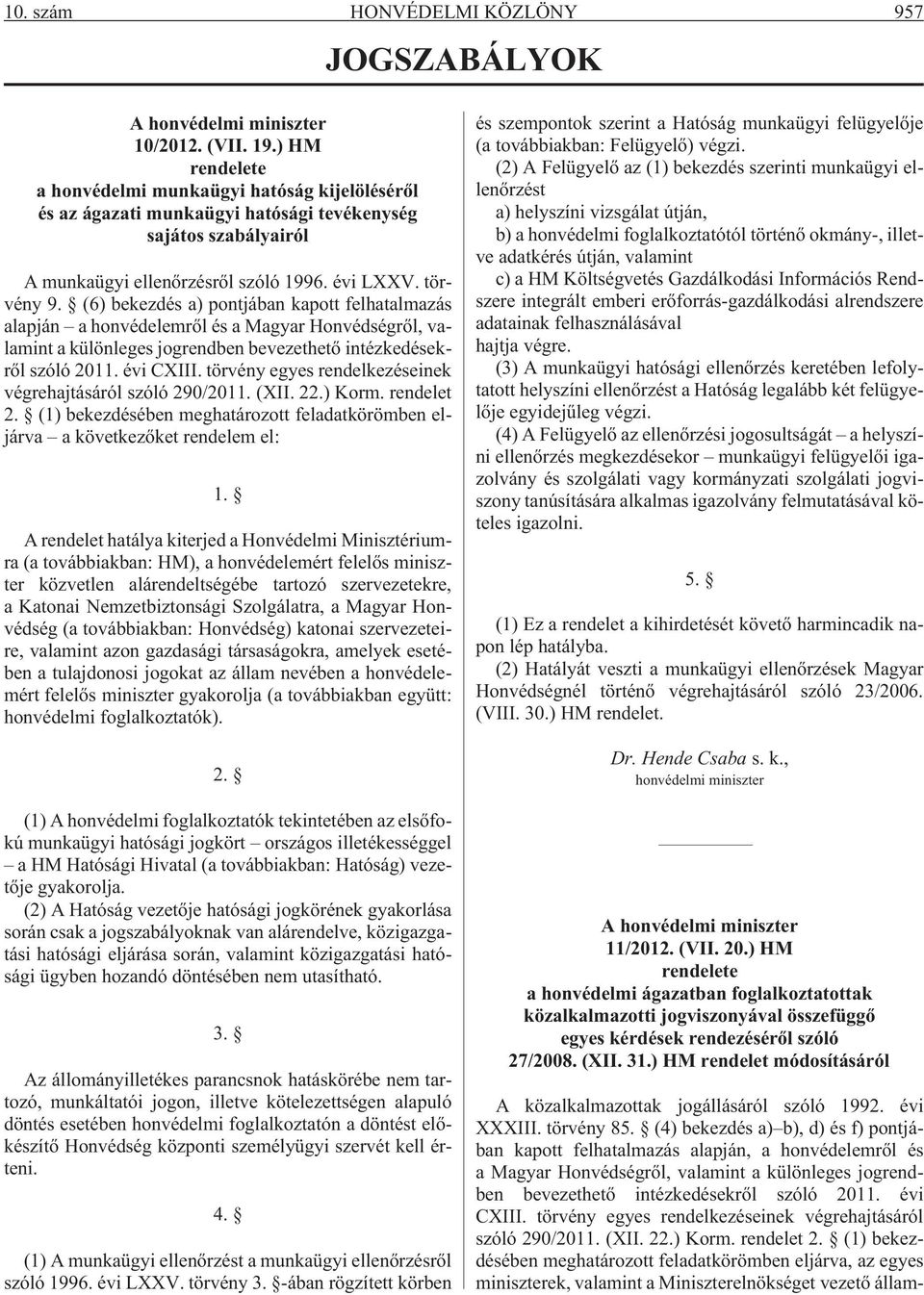 (6) bekezdés a) pontjában kapott felhatalmazás alapján a honvédelemrõl és a Magyar Honvédségrõl, valamint a különleges jogrendben bevezethetõ intézkedésekrõl szóló 2011. évi CXIII.