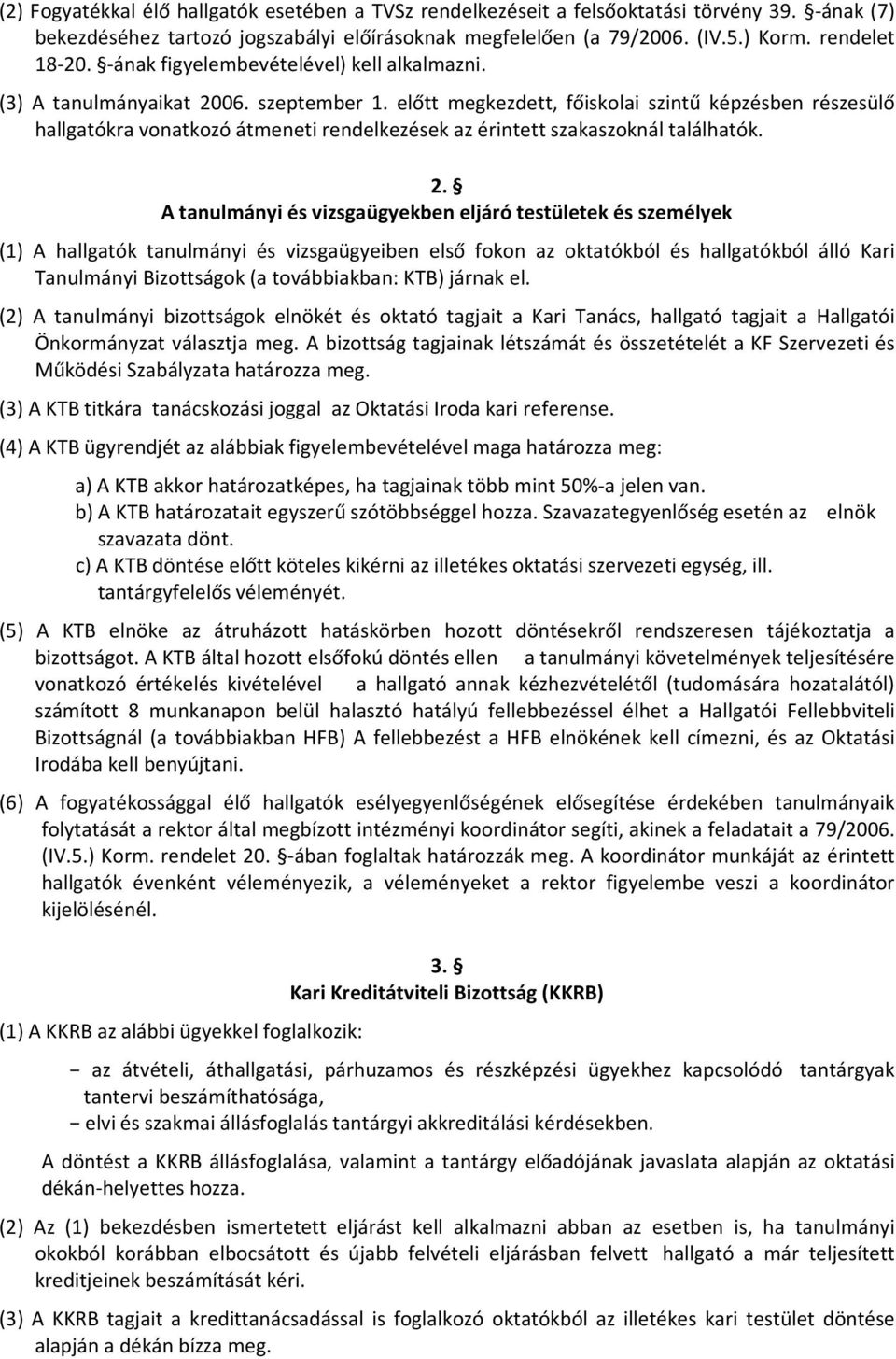 előtt megkezdett, főiskolai szintű képzésben részesülő hallgatókra vonatkozó átmeneti rendelkezések az érintett szakaszoknál találhatók. 2.