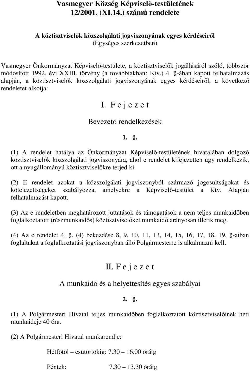 módosított 1992. évi XXIII. törvény (a továbbiakban: Ktv.) 4. -ában kapott felhatalmazás alapján, a köztisztviselık közszolgálati jogviszonyának egyes kérdéseirıl, a következı rendeletet alkotja: I.