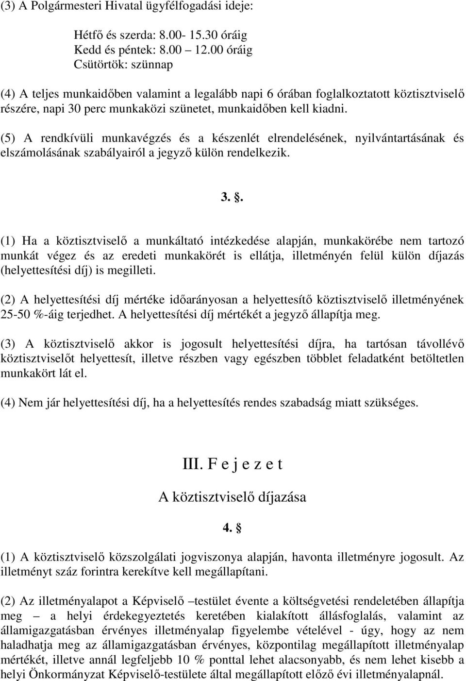 (5) A rendkívüli munkavégzés és a készenlét elrendelésének, nyilvántartásának és elszámolásának szabályairól a jegyzı külön rendelkezik. 3.