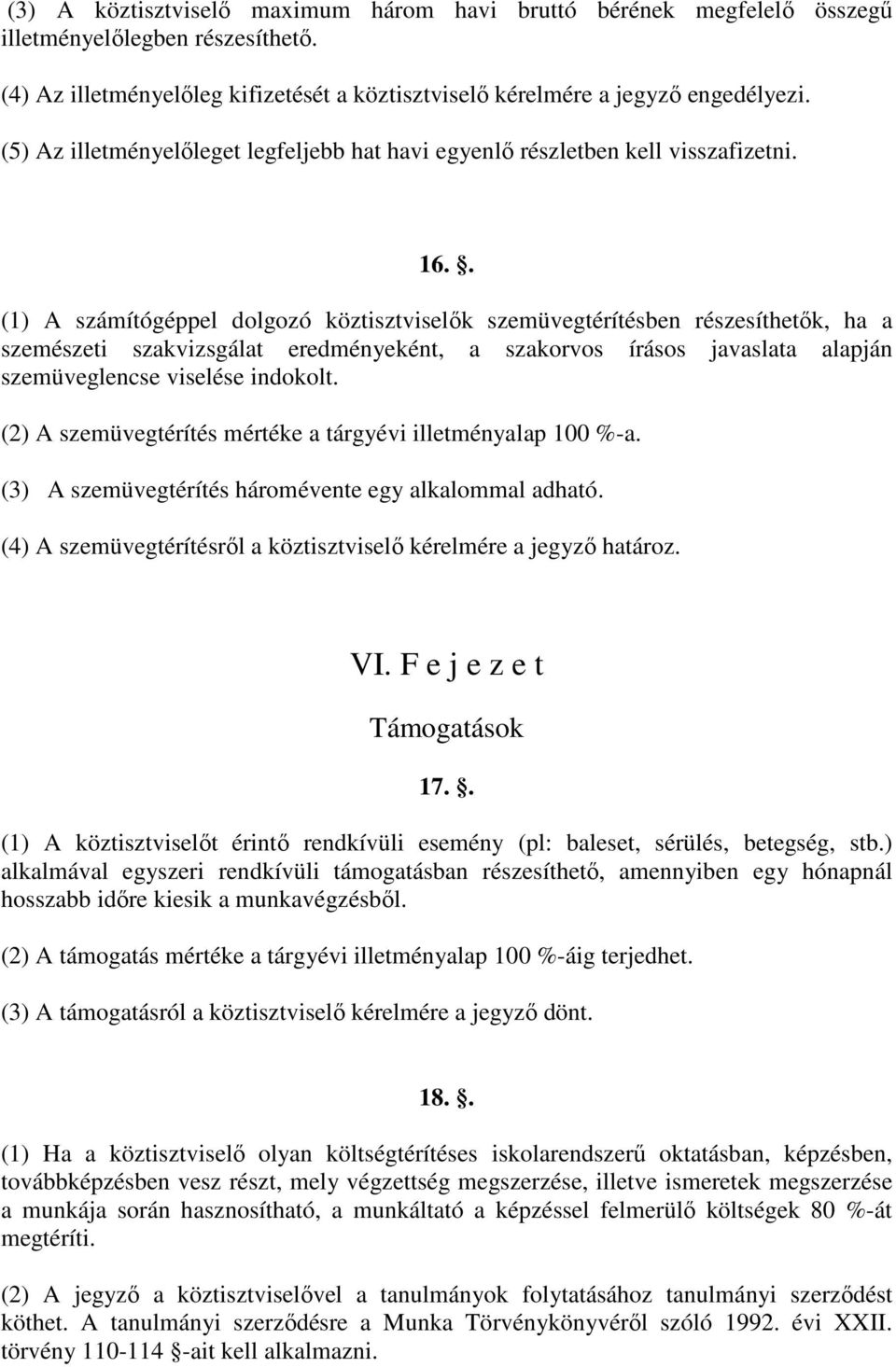 . (1) A számítógéppel dolgozó köztisztviselık szemüvegtérítésben részesíthetık, ha a szemészeti szakvizsgálat eredményeként, a szakorvos írásos javaslata alapján szemüveglencse viselése indokolt.