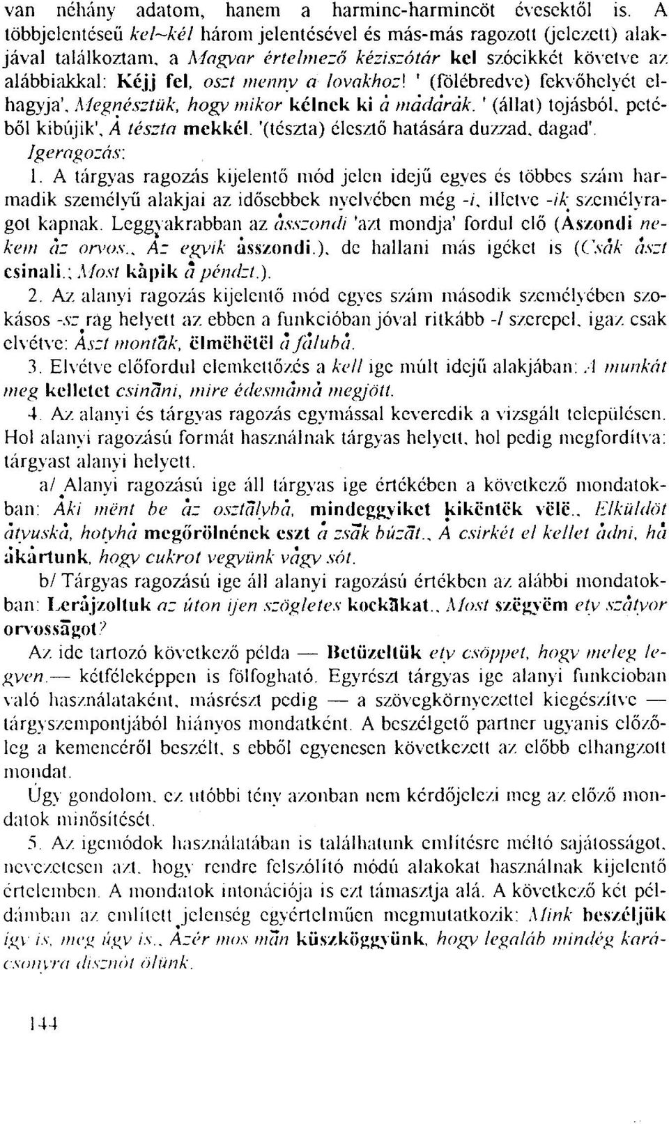 ' (fölébredve) fekvőhelyét elhagyja', Megnésztük, hogy mikor kélnek ki à màdâràk. ' (állat) tojásból, petéből kibújik', A tészta mekkél. '(tészta) élesztő hatására duzzad, dagad'. Igeragozás: 1.