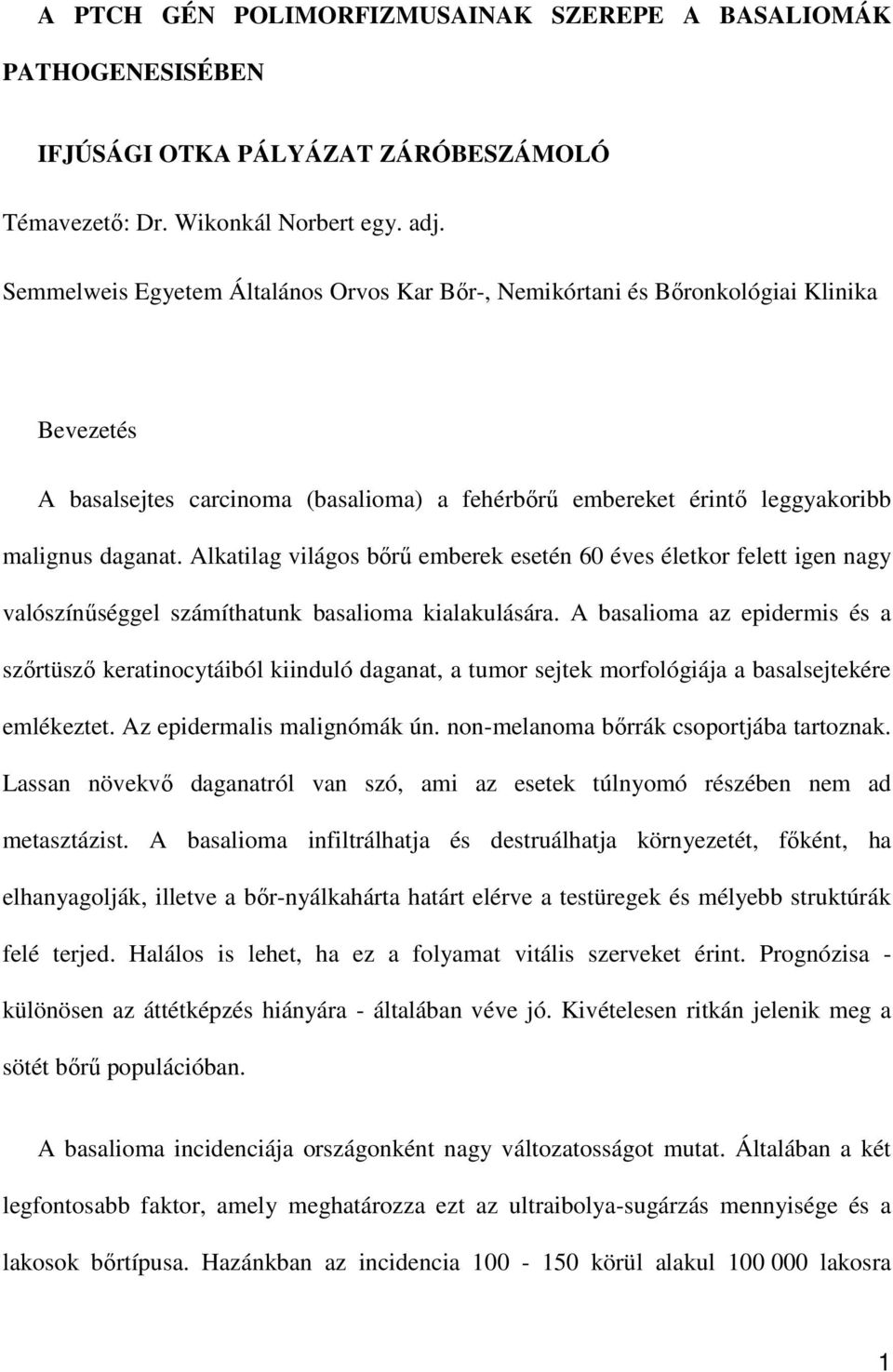 Alkatilag világos bőrű emberek esetén 60 éves életkor felett igen nagy valószínűséggel számíthatunk basalioma kialakulására.