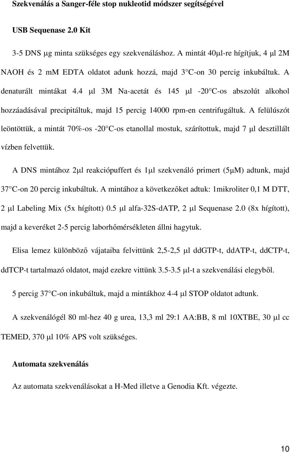 4 l 3M Na-acetát és 145 l -20 C-os abszolút alkohol hozzáadásával precipitáltuk, majd 15 percig 14000 rpm-en centrifugáltuk.