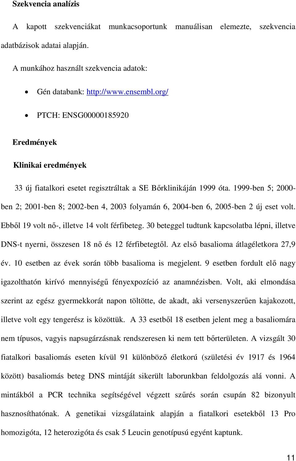 1999-ben 5; 2000- ben 2; 2001-ben 8; 2002-ben 4, 2003 folyamán 6, 2004-ben 6, 2005-ben 2 új eset volt. Ebből 19 volt nő-, illetve 14 volt férfibeteg.