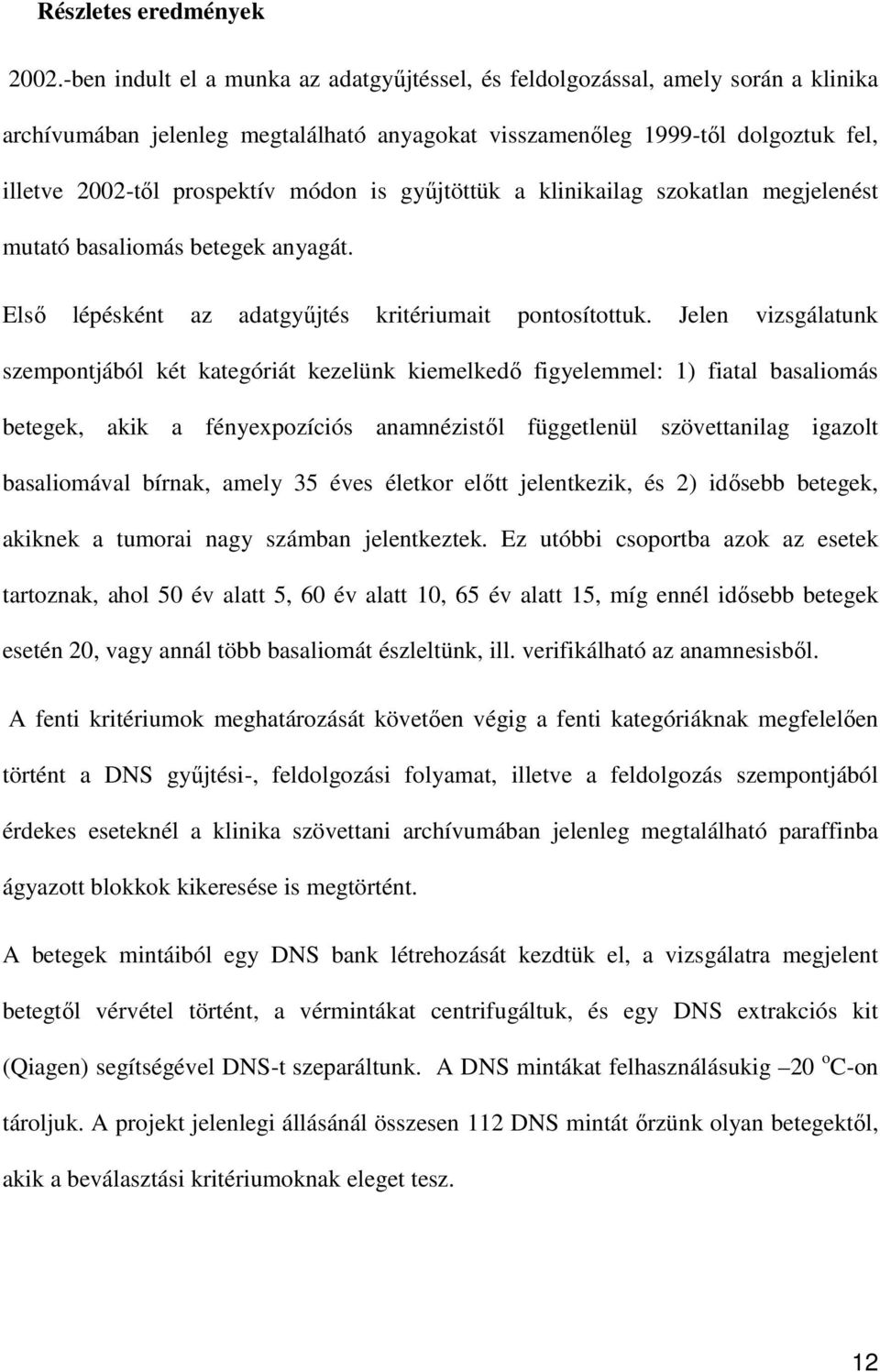 is gyűjtöttük a klinikailag szokatlan megjelenést mutató basaliomás betegek anyagát. Első lépésként az adatgyűjtés kritériumait pontosítottuk.