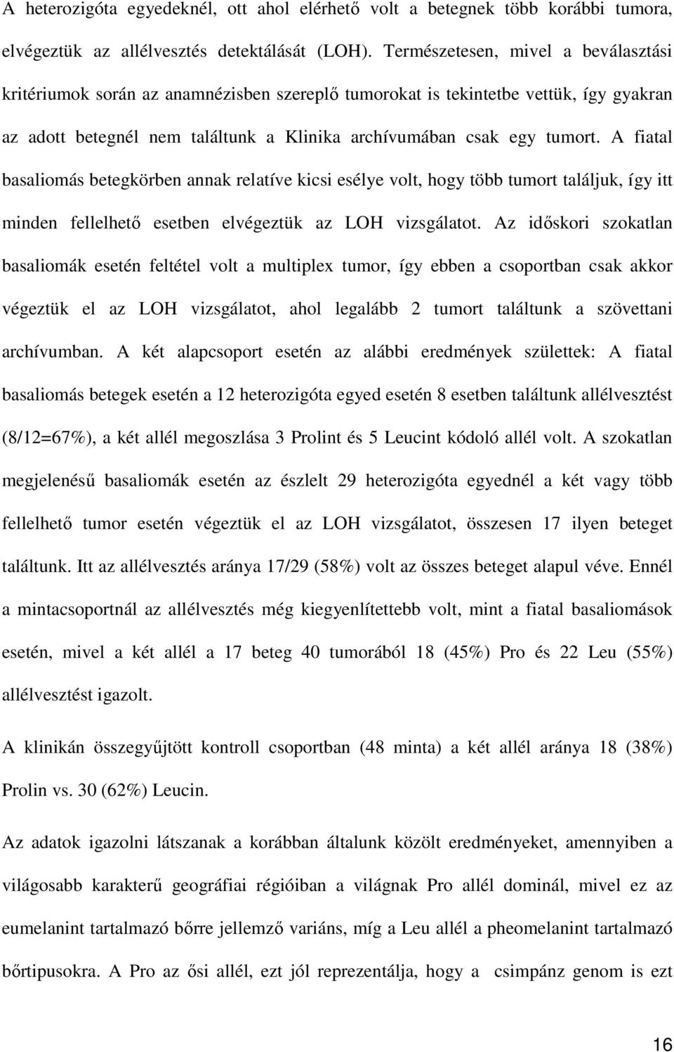 A fiatal basaliomás betegkörben annak relatíve kicsi esélye volt, hogy több tumort találjuk, így itt minden fellelhető esetben elvégeztük az LOH vizsgálatot.