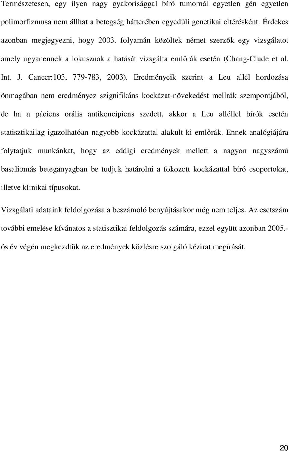Eredményeik szerint a Leu allél hordozása önmagában nem eredményez szignifikáns kockázat-növekedést mellrák szempontjából, de ha a páciens orális antikoncipiens szedett, akkor a Leu alléllel bírók
