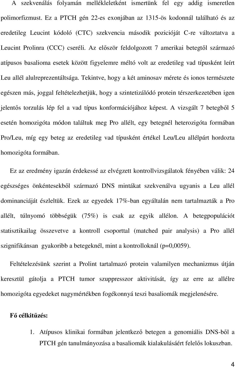 Az először feldolgozott 7 amerikai betegtől származó atípusos basalioma esetek között figyelemre méltó volt az eredetileg vad típusként leírt Leu allél alulreprezentáltsága.