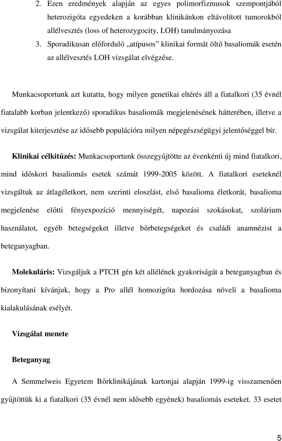 Munkacsoportunk azt kutatta, hogy milyen genetikai eltérés áll a fiatalkori (35 évnél fiatalabb korban jelentkező) sporadikus basaliomák megjelenésének hátterében, illetve a vizsgálat kiterjesztése