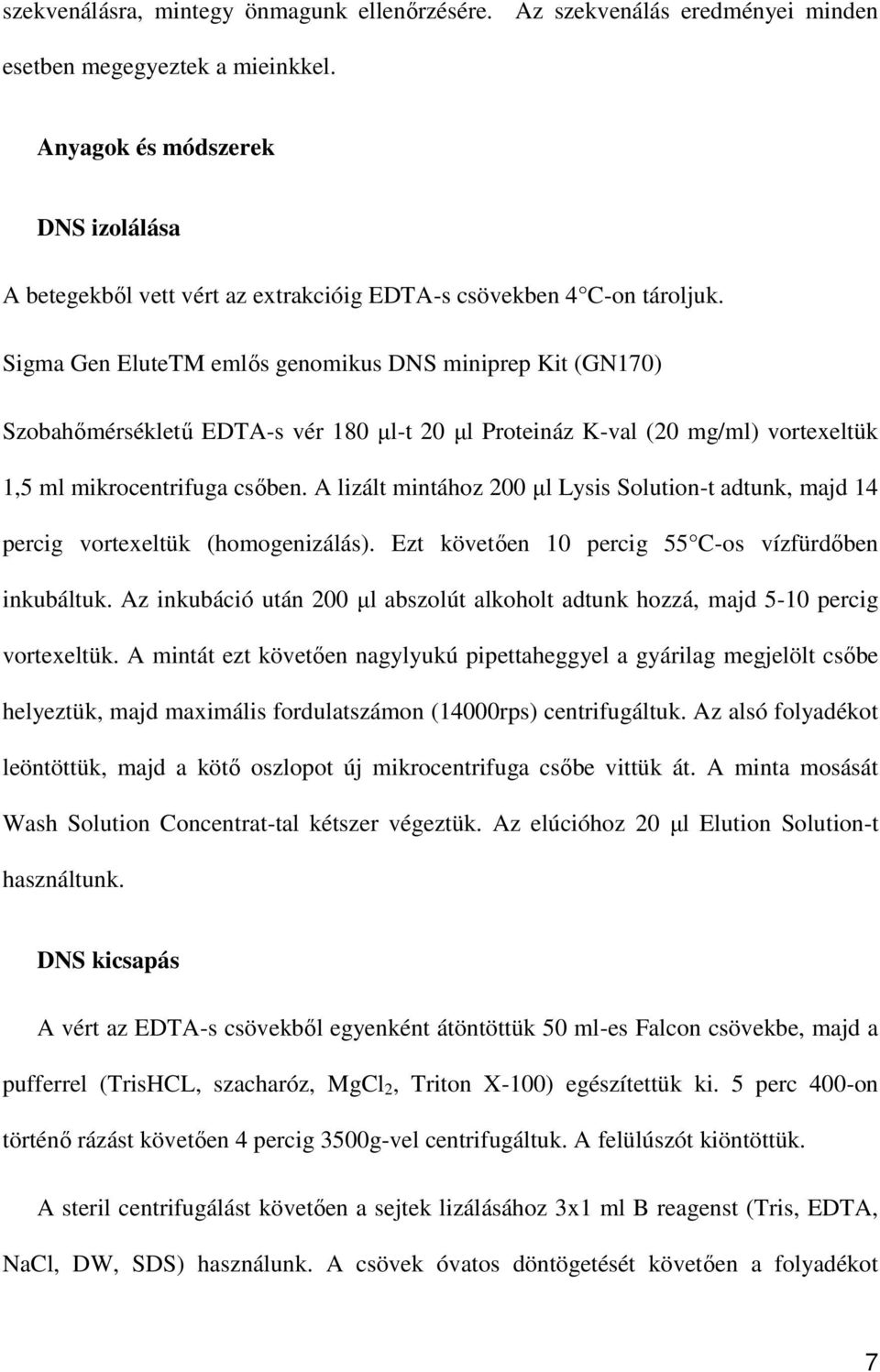 Sigma Gen EluteTM emlős genomikus DNS miniprep Kit (GN170) Szobahőmérsékletű EDTA-s vér 180 μl-t 20 μl Proteináz K-val (20 mg/ml) vortexeltük 1,5 ml mikrocentrifuga csőben.