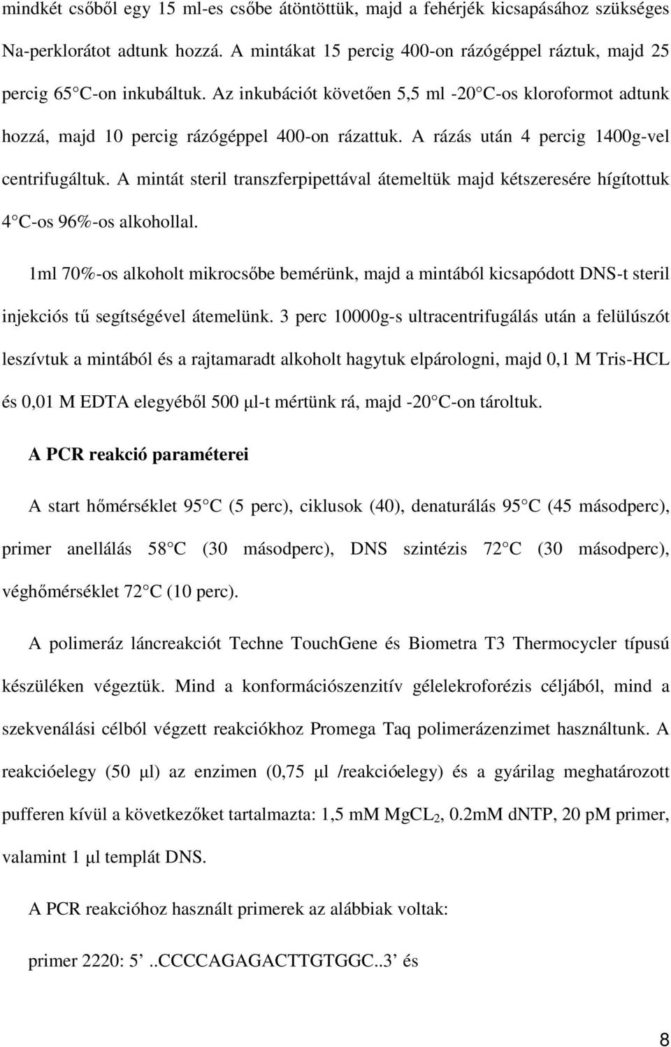 A mintát steril transzferpipettával átemeltük majd kétszeresére hígítottuk 4 C-os 96%-os alkohollal.