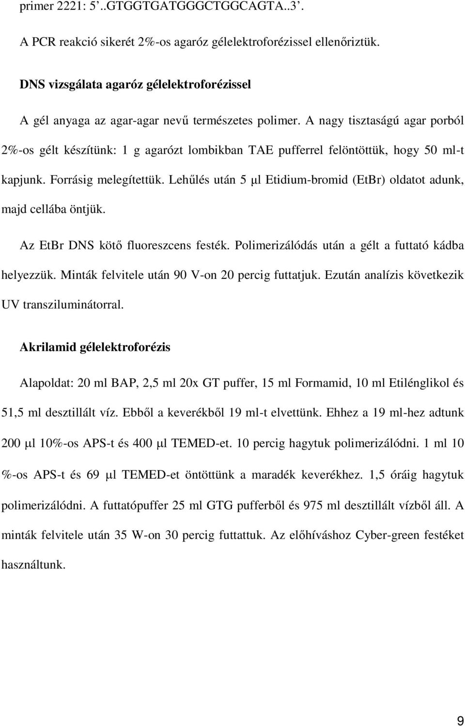 A nagy tisztaságú agar porból 2%-os gélt készítünk: 1 g agarózt lombikban TAE pufferrel felöntöttük, hogy 50 ml-t kapjunk. Forrásig melegítettük.