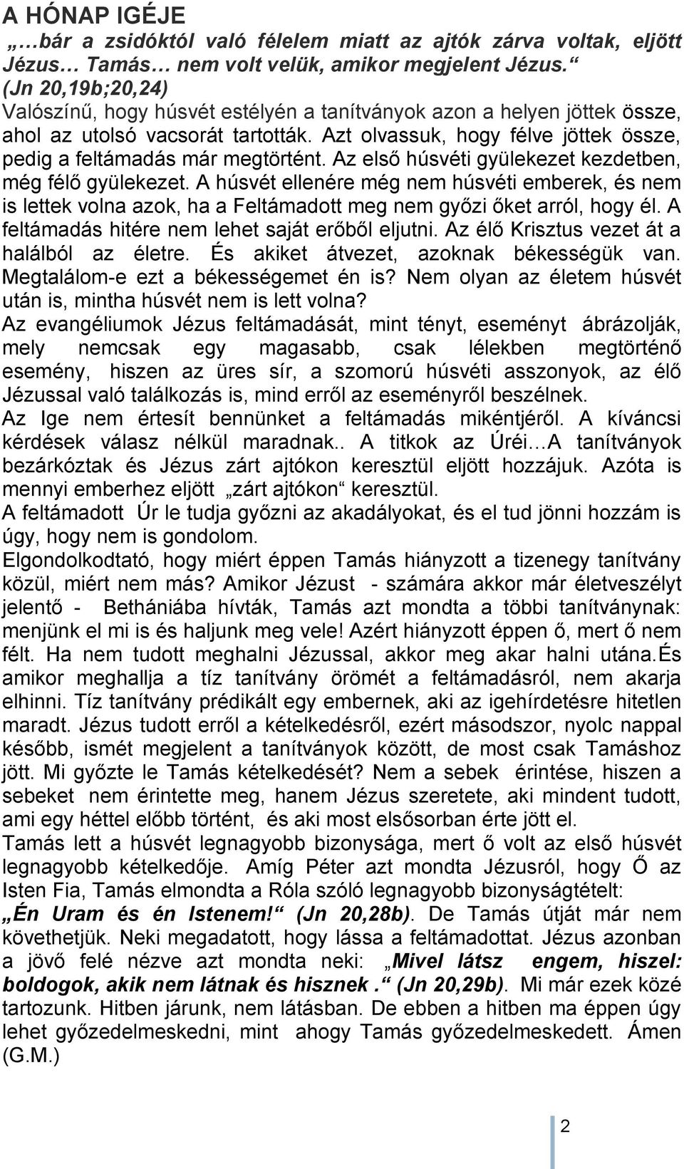 Az első húsvéti gyülekezet kezdetben, még félő gyülekezet. A húsvét ellenére még nem húsvéti emberek, és nem is lettek volna azok, ha a Feltámadott meg nem győzi őket arról, hogy él.