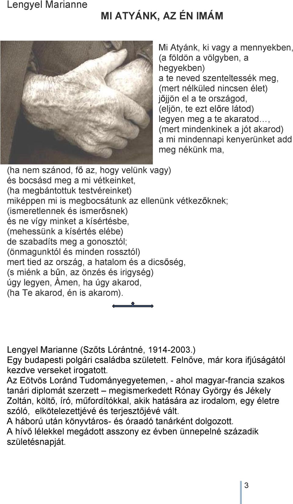 (ha megbántottuk testvéreinket) miképpen mi is megbocsátunk az ellenünk vétkezőknek; (ismeretlennek és ismerősnek) és ne vígy minket a kísértésbe, (mehessünk a kísértés elébe) de szabadíts meg a