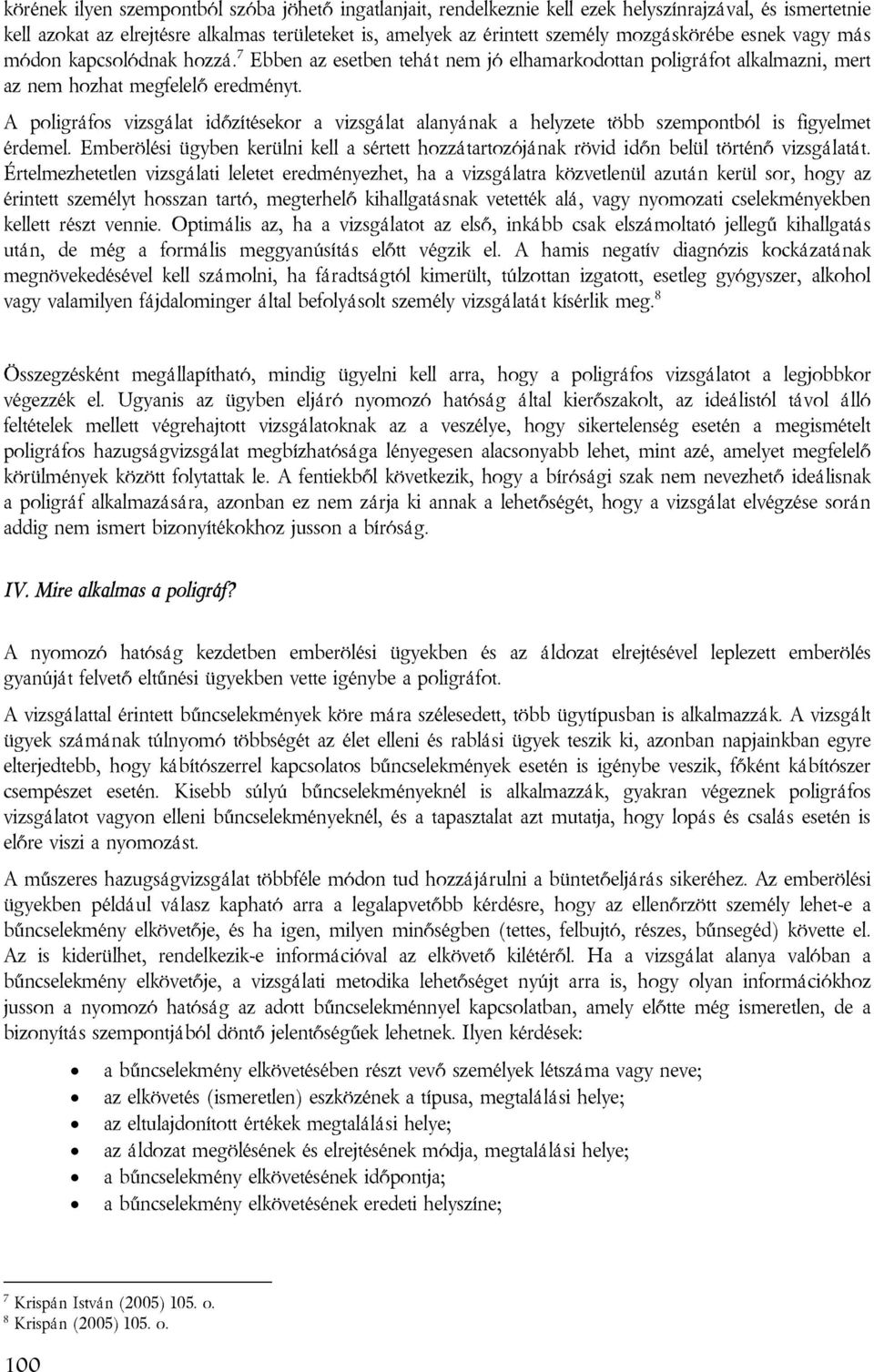 A poligráfos vizsgálat időzítésekor a vizsgálat alanyának a helyzete több szempontból is figyelmet érdemel.
