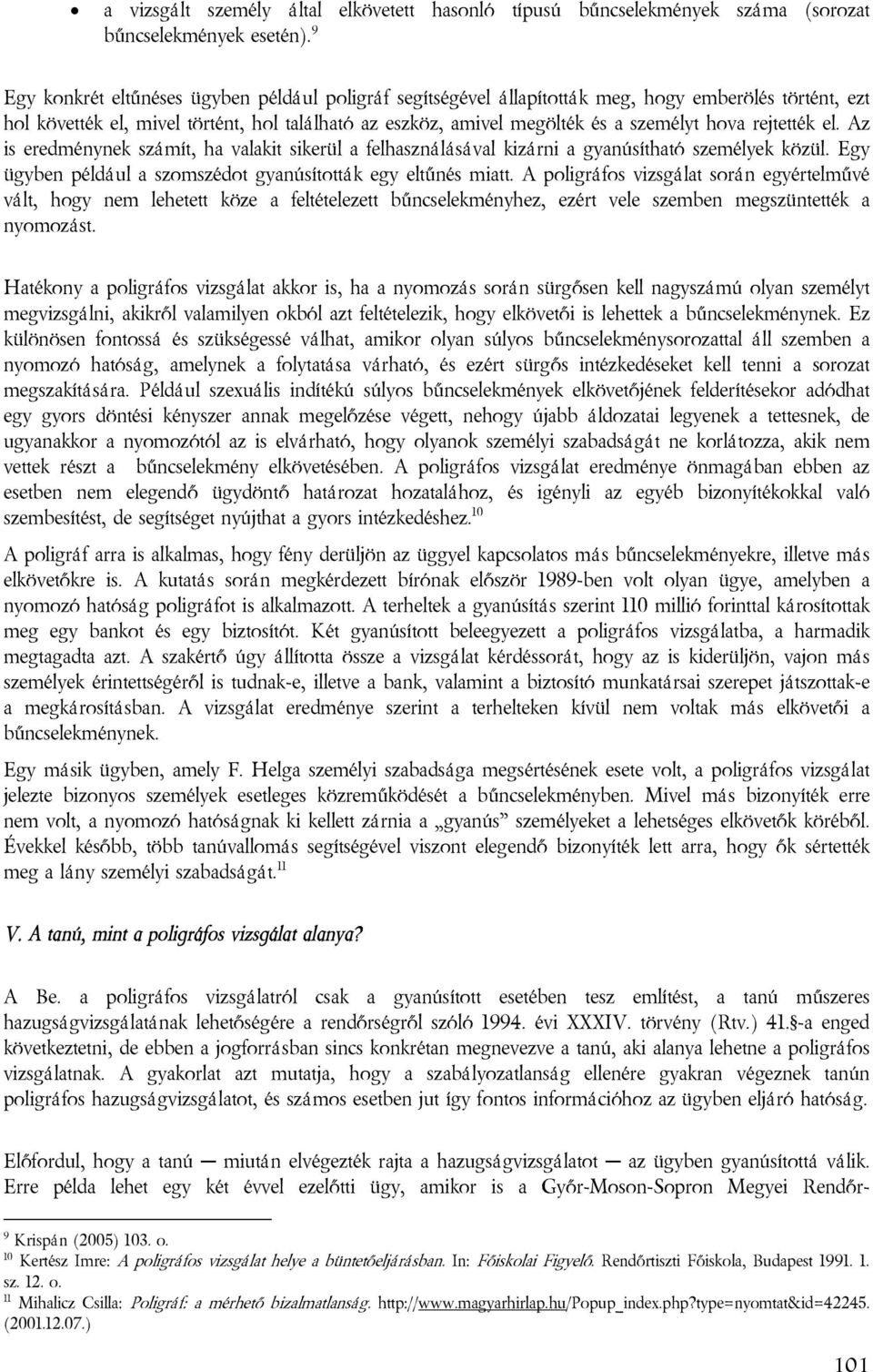 rejtették el. Az is eredménynek számít, ha valakit sikerül a felhasználásával kizárni a gyanúsítható személyek közül. Egy ügyben például a szomszédot gyanúsították egy eltűnés miatt.
