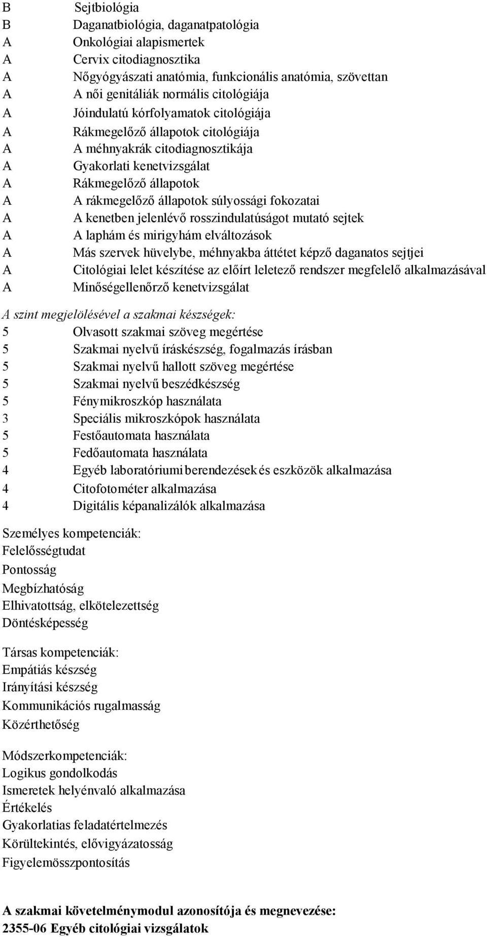 rosszindulatúságot mutató sejtek laphám és mirigyhám elváltozások Más szervek hüvelybe, méhnyakba áttétet képzı daganatos sejtjei Citológiai lelet készítése az elıírt leletezı rendszer megfelelı