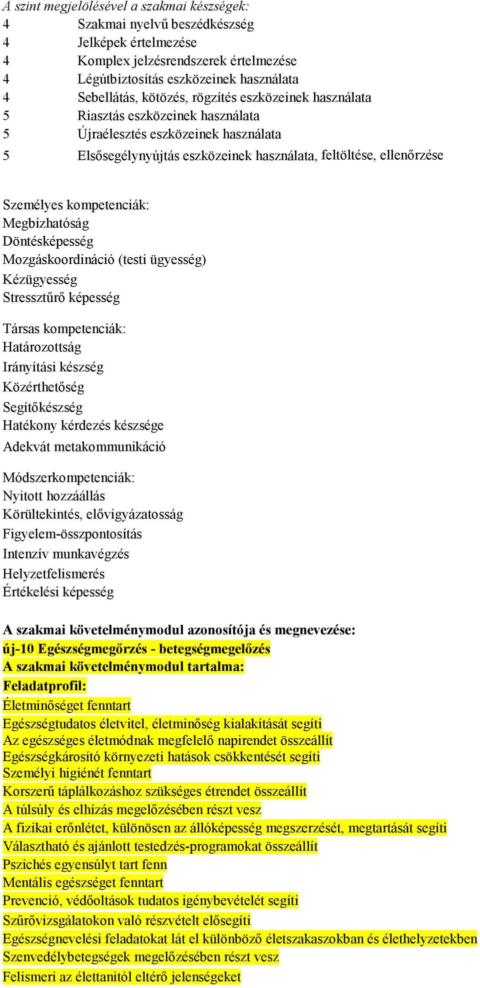 Megbízhatóság Döntésképesség Mozgáskoordináció (testi ügyesség) Kézügyesség Stressztőrı képesség Társas kompetenciák: Határozottság Irányítási készség Közérthetıség Segítıkészség Hatékony kérdezés