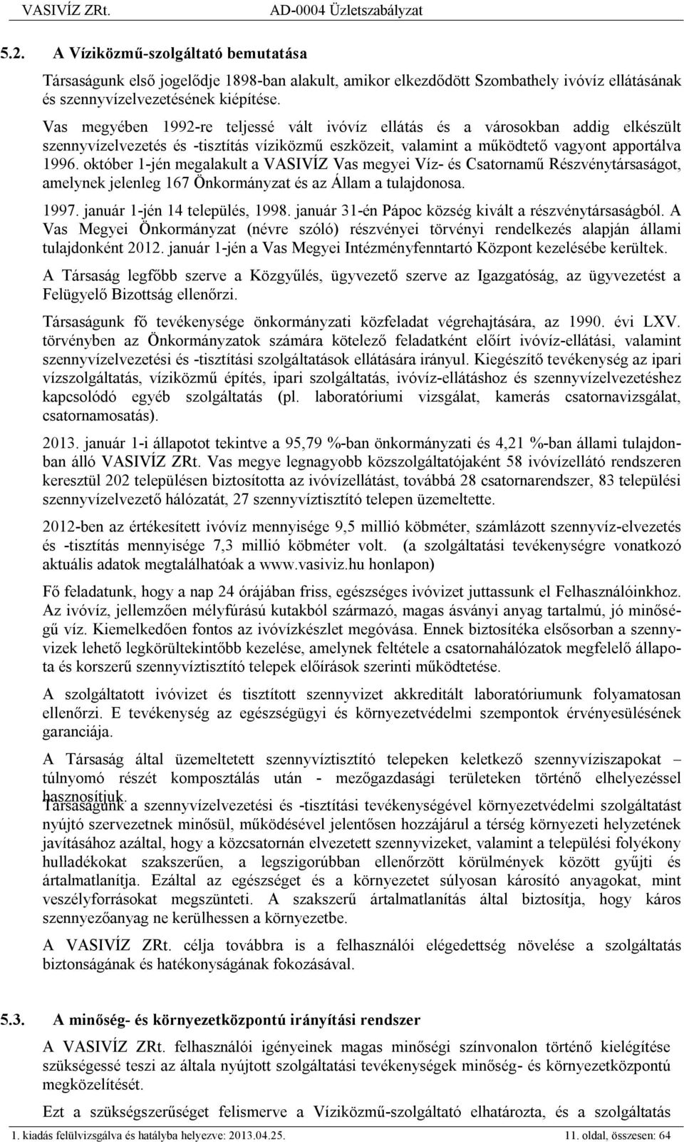 október 1-jén megalakult a VASIVÍZ Vas megyei Víz- és Csatornamű Részvénytársaságot, amelynek jelenleg 167 Önkormányzat és az Állam a tulajdonosa. 1997. január 1-jén 14 település, 1998.