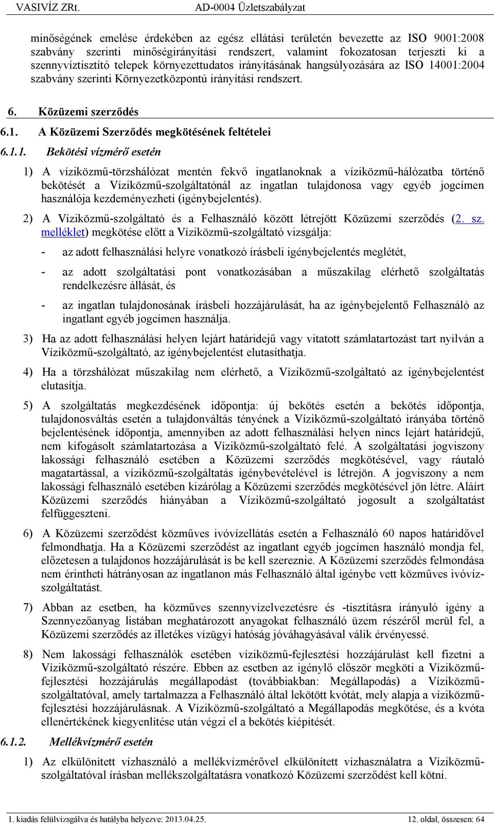 001:2004 szabvány szerinti Környezetközpontú irányítási rendszert. 6. Közüzemi szerződés 6.1. A Közüzemi Szerződés megkötésének feltételei 6.1.1. Bekötési vízmérő esetén 1) A víziközmű-törzshálózat