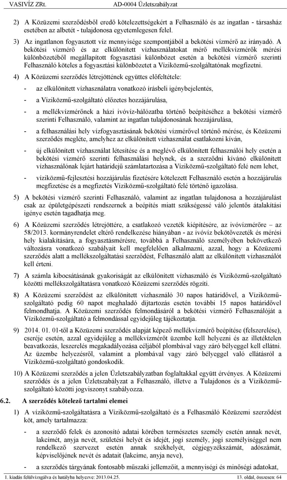 A bekötési vízmérő és az elkülönített vízhasználatokat mérő mellékvízmérők mérési különbözetéből megállapított fogyasztási különbözet esetén a bekötési vízmérő szerinti Felhasználó köteles a